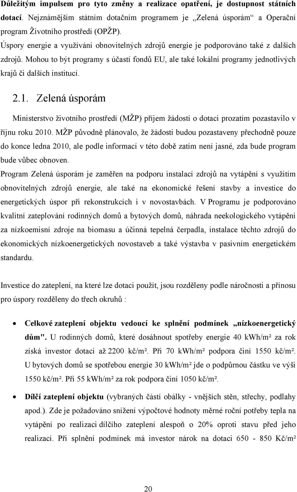 Mohou to být programy s účastí fondů EU, ale také lokální programy jednotlivých krajů či dalších institucí. 2.1.