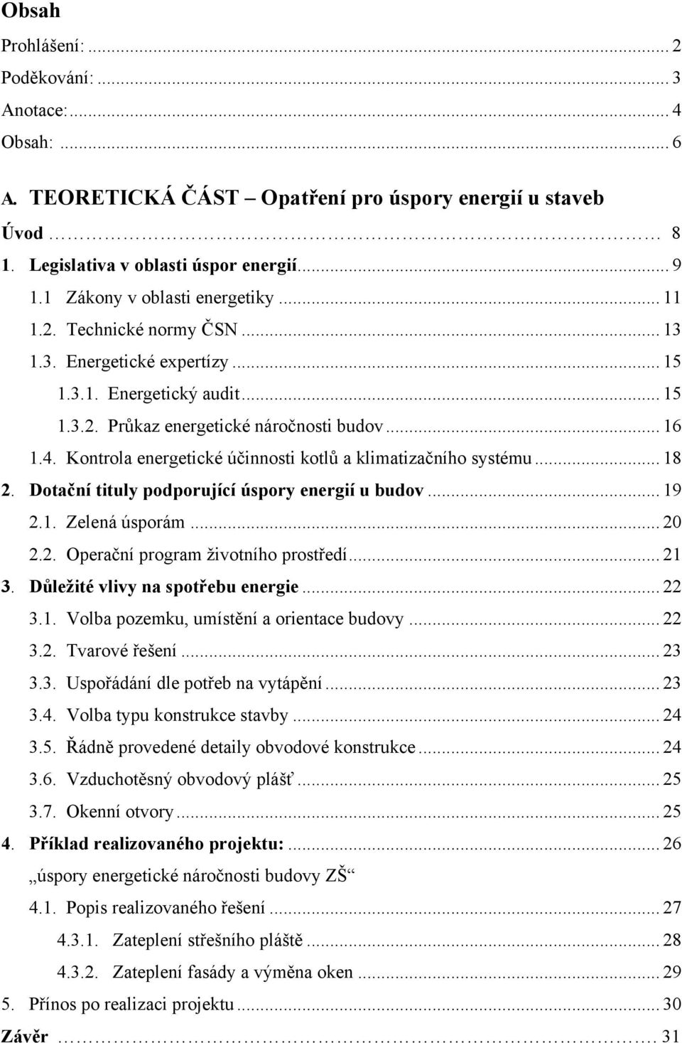 Kontrola energetické účinnosti kotlů a klimatizačního systému... 18 2. Dotační tituly podporující úspory energií u budov... 19 2.1. Zelená úsporám... 20 2.2. Operační program ţivotního prostředí.