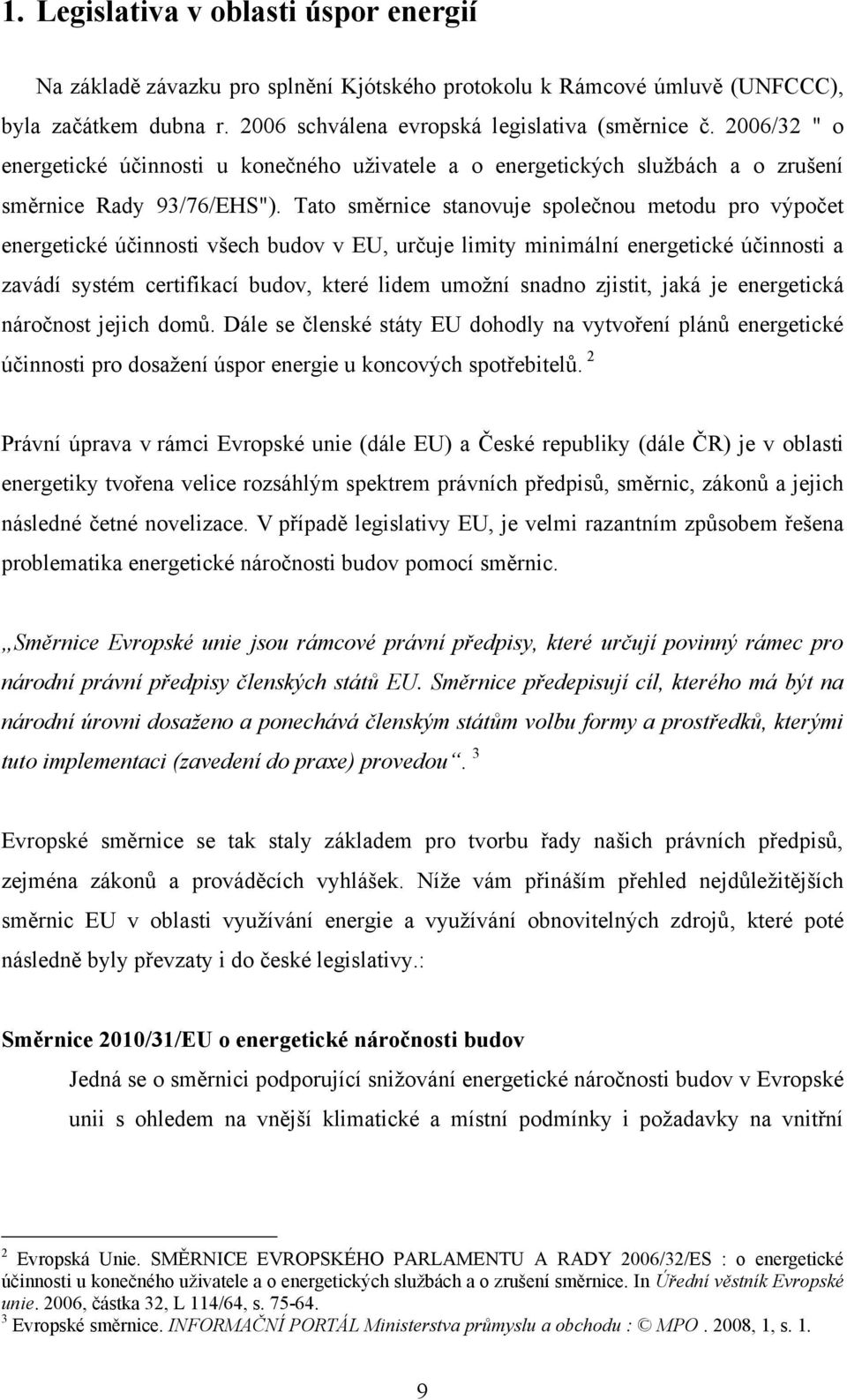 Tato směrnice stanovuje společnou metodu pro výpočet energetické účinnosti všech budov v EU, určuje limity minimální energetické účinnosti a zavádí systém certifikací budov, které lidem umoţní snadno