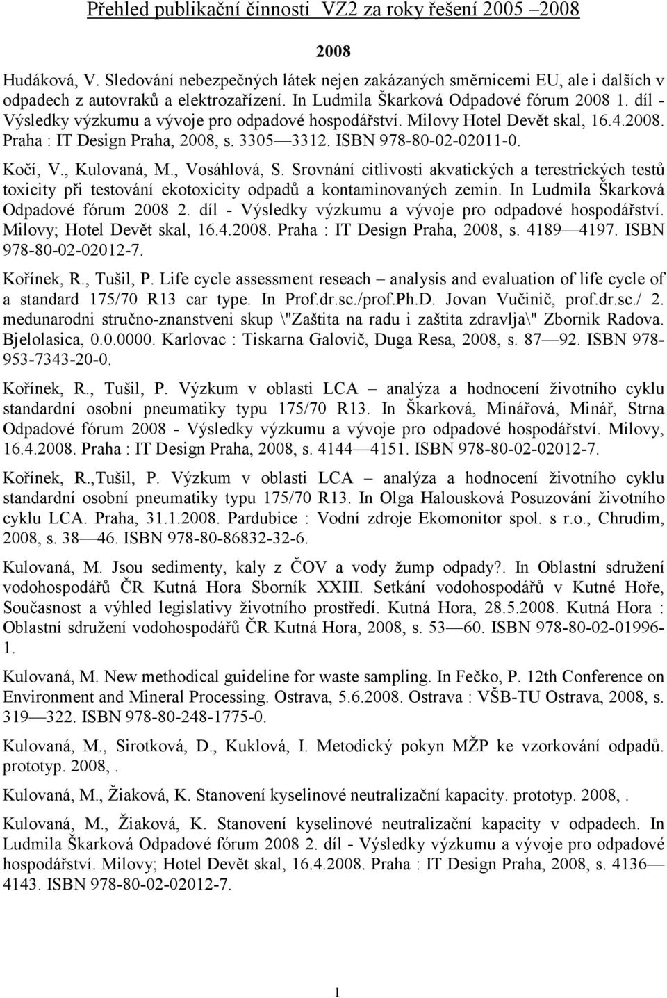 ISBN 978-80-02-02011-0. Kočí, V., Kulovaná, M., Vosáhlová, S. Srovnání citlivosti akvatických a terestrických testů toxicity při testování ekotoxicity odpadů a kontaminovaných zemin.