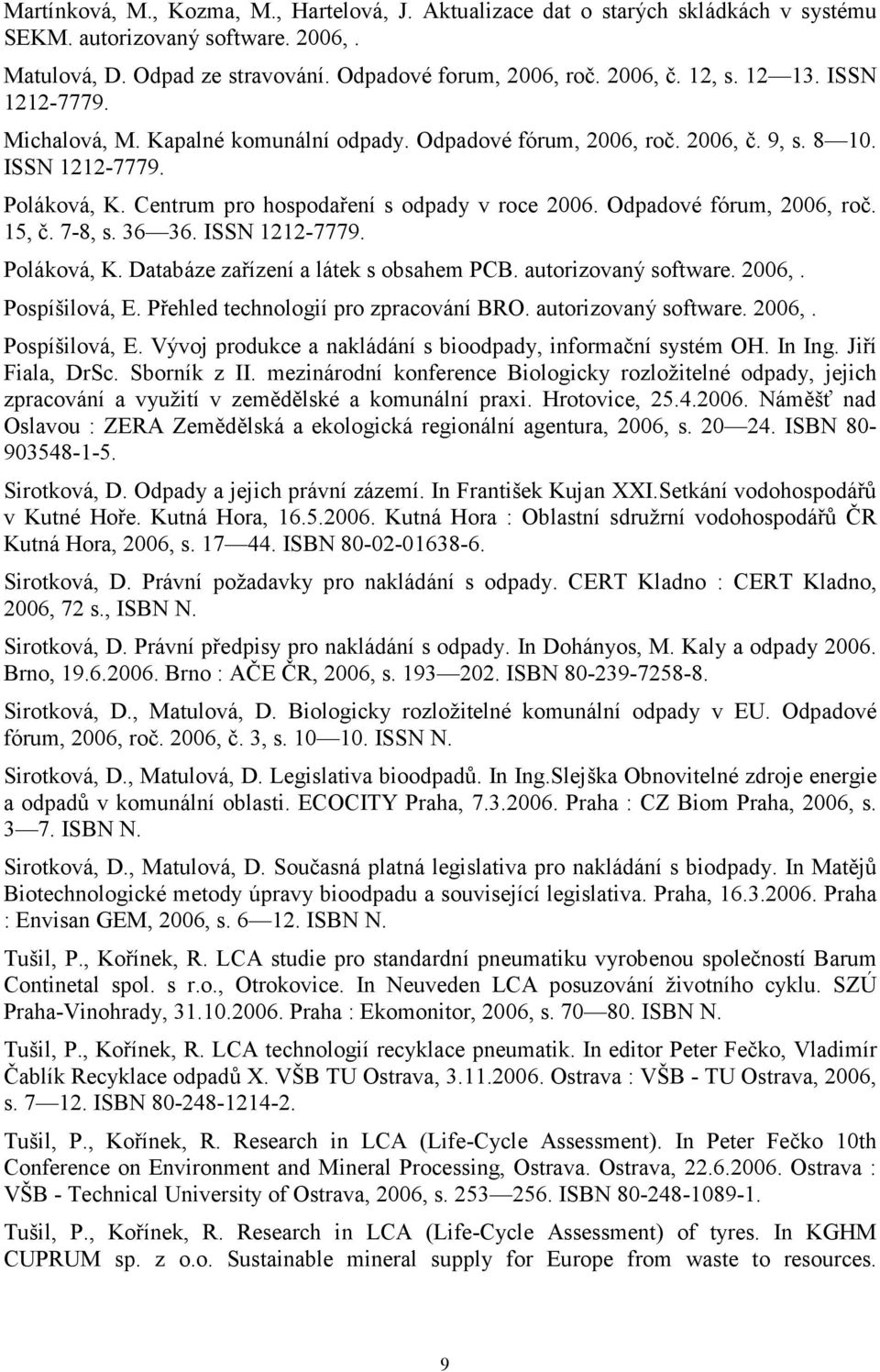 Odpadové fórum, 2006, roč. 15, č. 7-8, s. 36 36. ISSN 1212-7779. Poláková, K. Databáze zařízení a látek s obsahem PCB. autorizovaný software. 2006,. Pospíšilová, E.