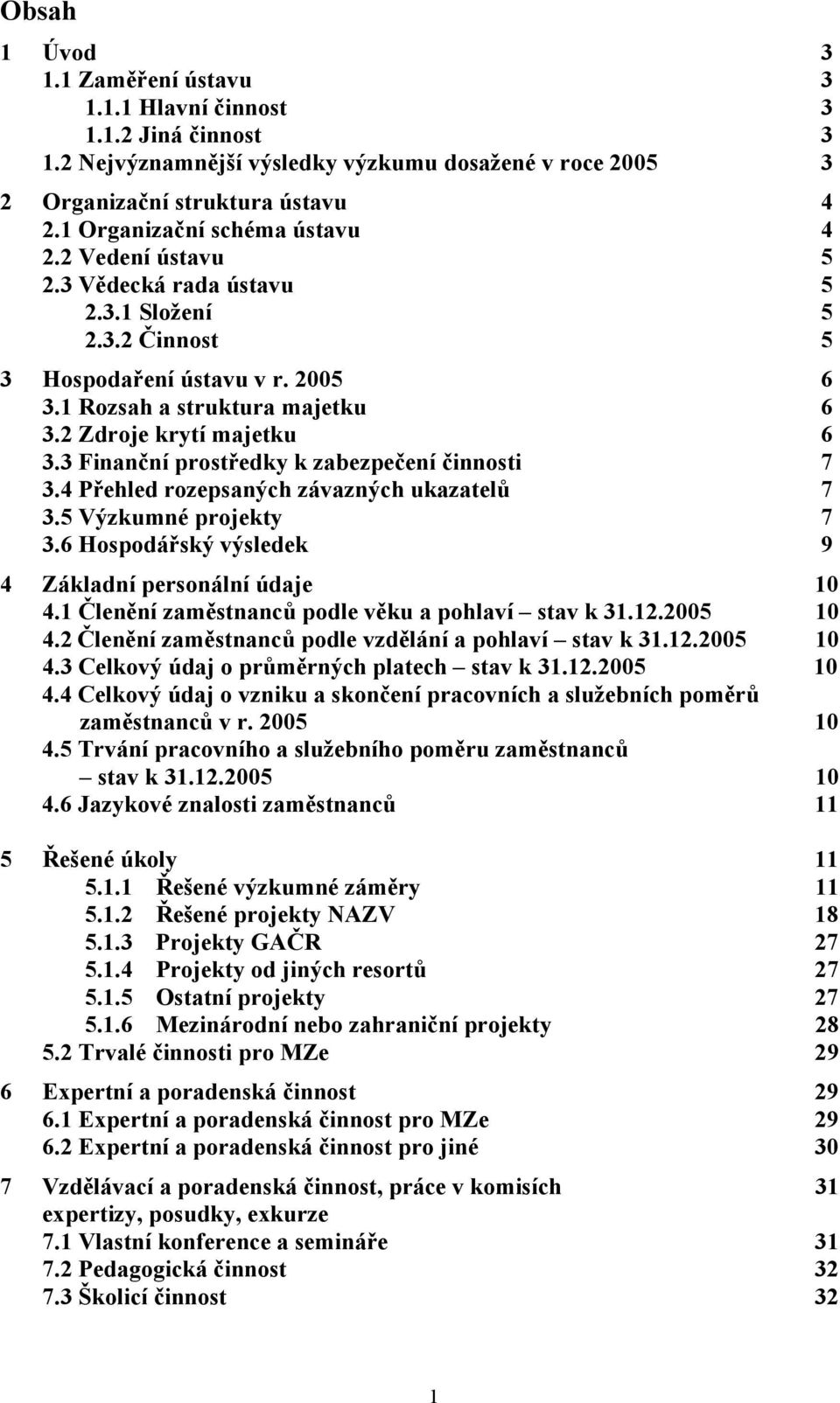 2 Zdroje krytí majetku 6 3.3 Finanční prostředky k zabezpečení činnosti 7 3.4 Přehled rozepsaných závazných ukazatelů 7 3.5 Výzkumné projekty 7 3.