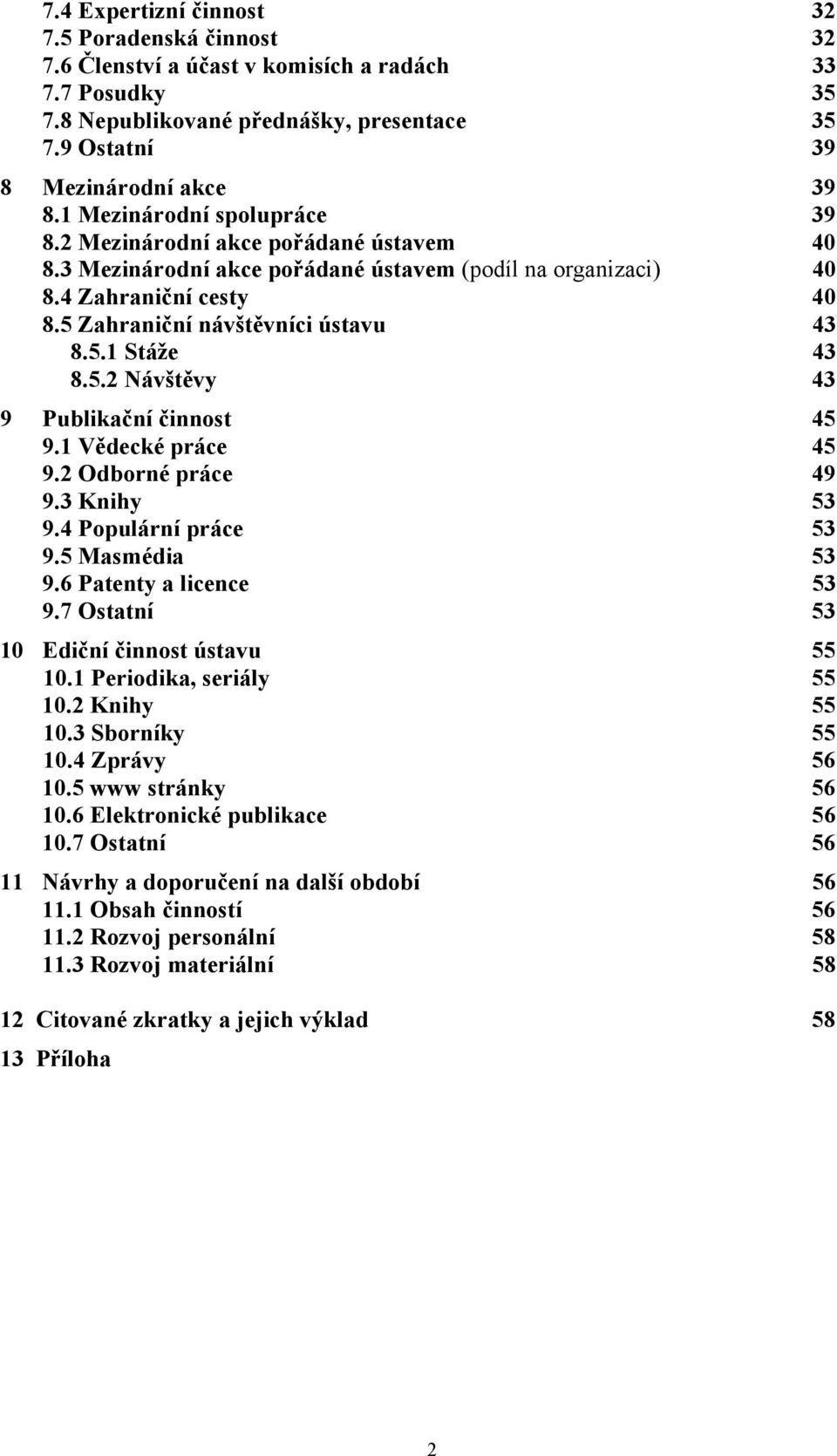 5.2 Návštěvy 43 9 Publikační činnost 45 9.1 Vědecké práce 45 9.2 Odborné práce 49 9.3 Knihy 53 9.4 Populární práce 53 9.5 Masmédia 53 9.6 Patenty a licence 53 9.