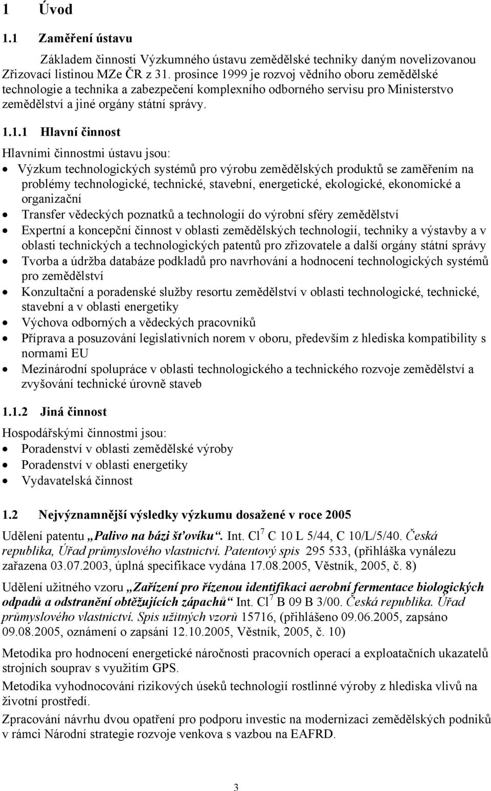 99 je rozvoj vědního oboru zemědělské technologie a technika a zabezpečení komplexního odborného servisu pro Ministerstvo zemědělství a jiné orgány státní správy. 1.