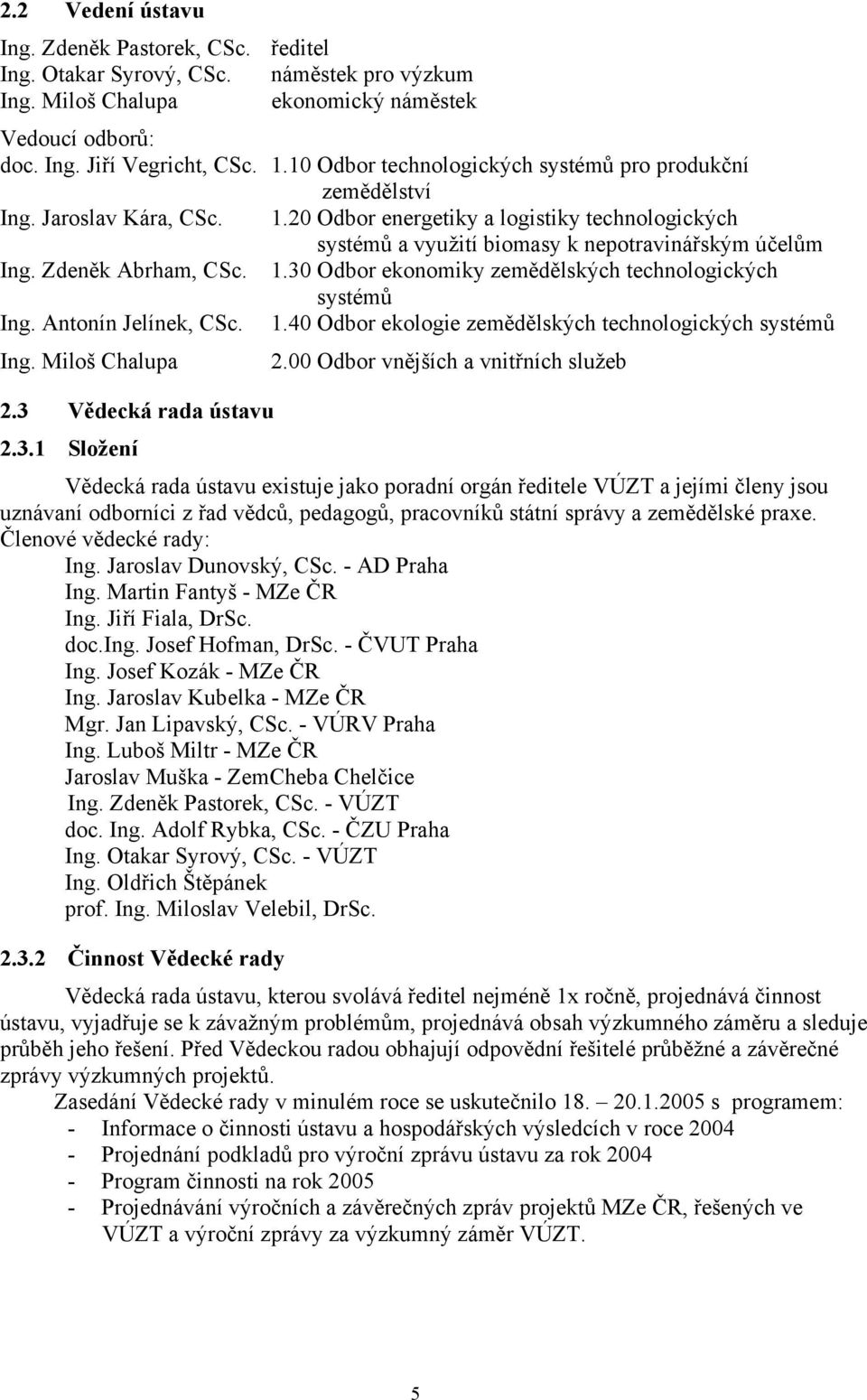 Zdeněk Abrham, CSc. 1.30 Odbor ekonomiky zemědělských technologických systémů Ing. Antonín Jelínek, CSc. 1.40 Odbor ekologie zemědělských technologických systémů Ing. Miloš Chalupa 2.