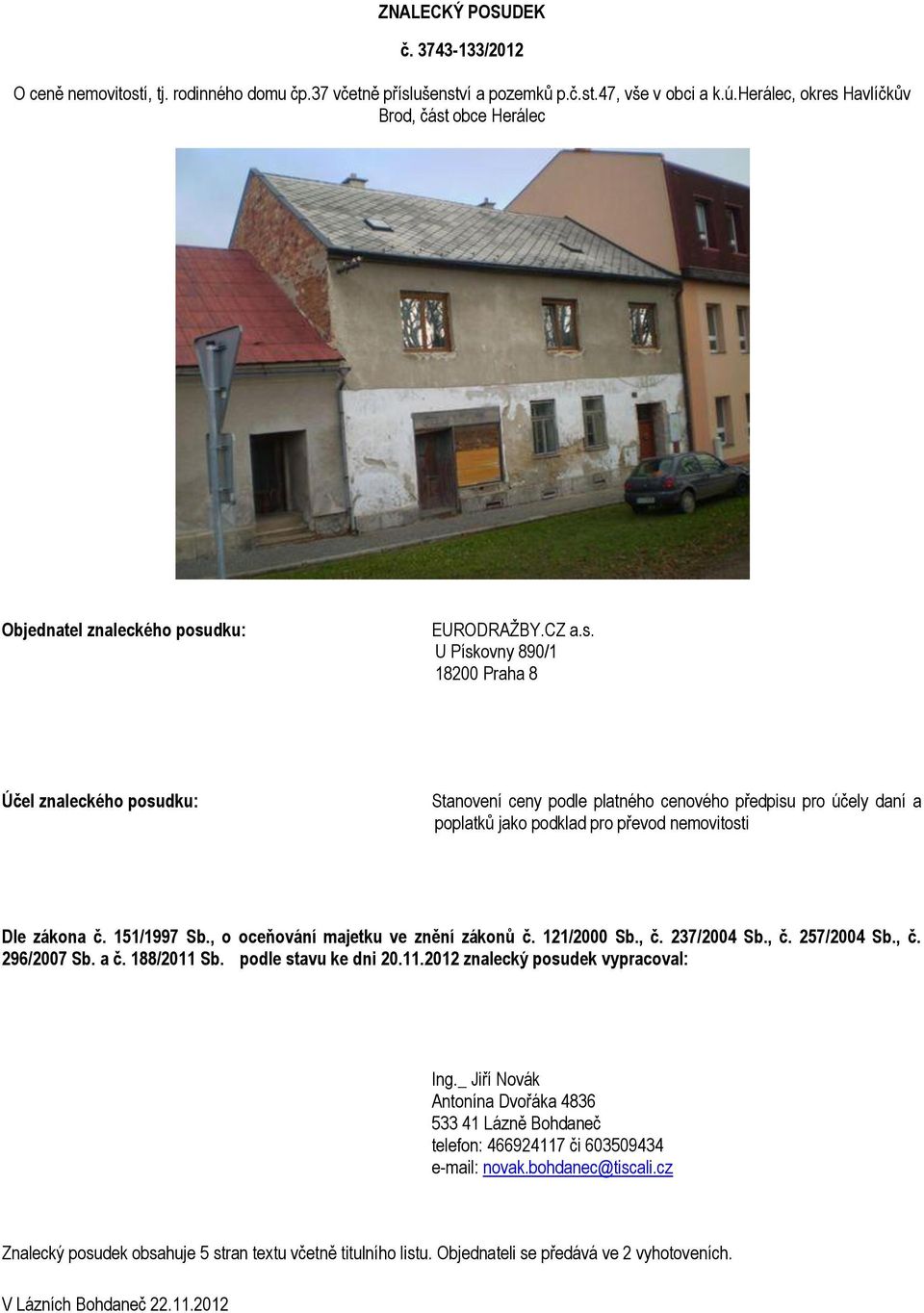 151/1997 Sb., o oceňování majetku ve znění zákonů č. 121/2000 Sb., č. 237/2004 Sb., č. 257/2004 Sb., č. 296/2007 Sb. a č. 188/2011 Sb. podle stavu ke dni 20.11.2012 znalecký posudek vypracoval: Ing.