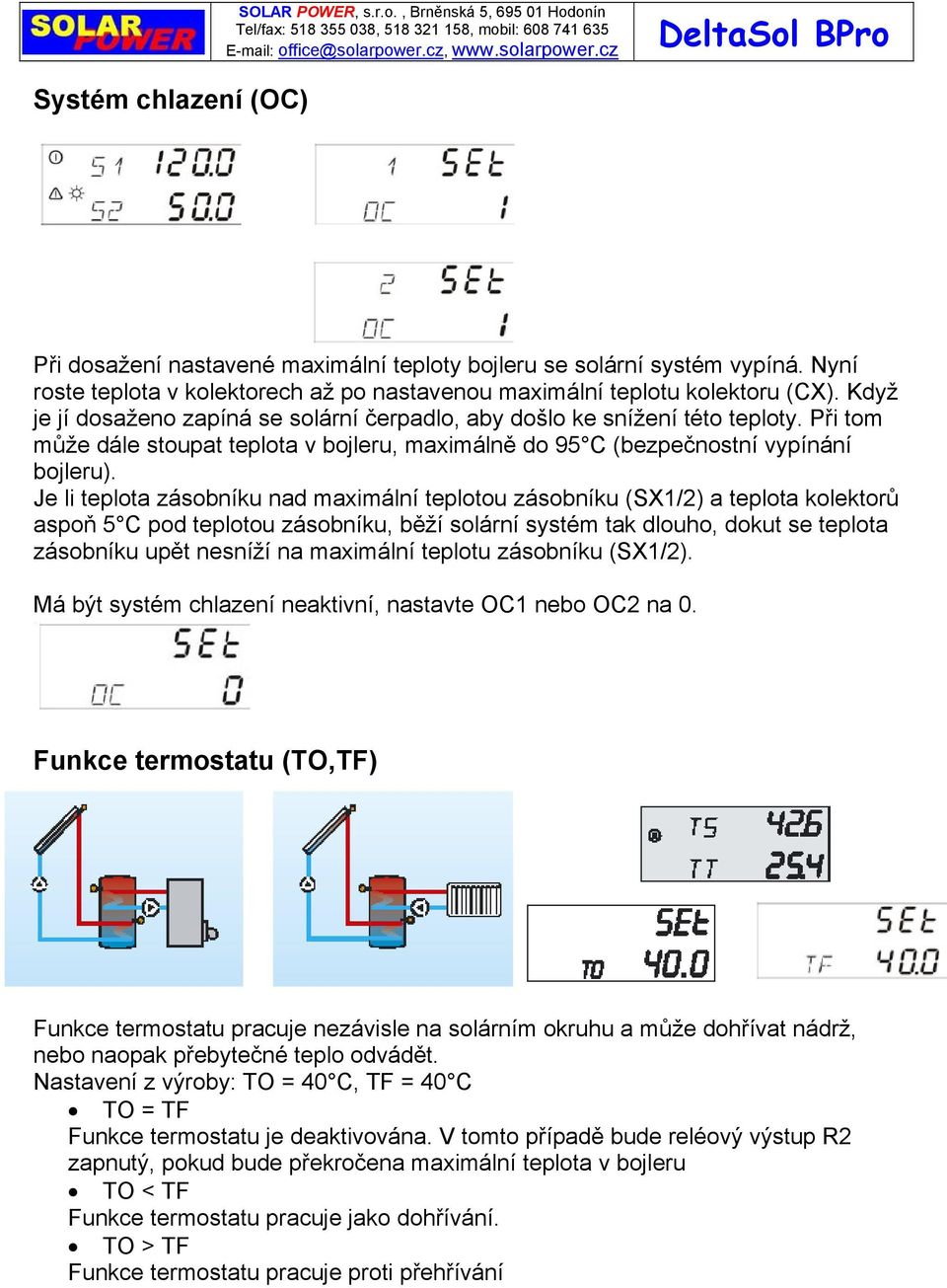 Je li teplota zásobníku nad maximální teplotou zásobníku (SX1/2) a teplota kolektorů aspoň 5 C pod teplotou zásobníku, běží solární systém tak dlouho, dokut se teplota zásobníku upět nesníží na