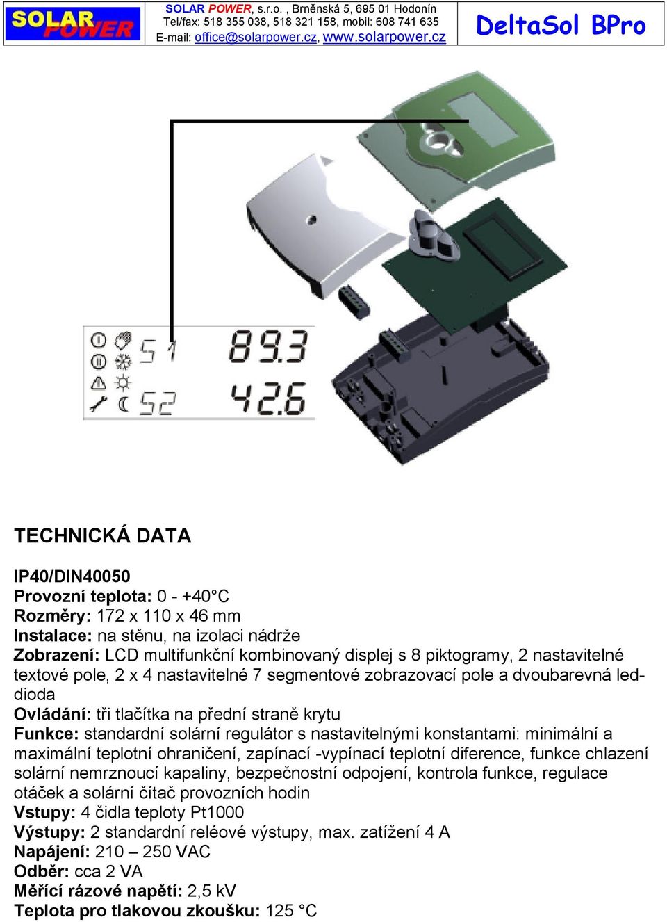 konstantami: minimální a maximální teplotní ohraničení, zapínací -vypínací teplotní diference, funkce chlazení solární nemrznoucí kapaliny, bezpečnostní odpojení, kontrola funkce, regulace otáček a