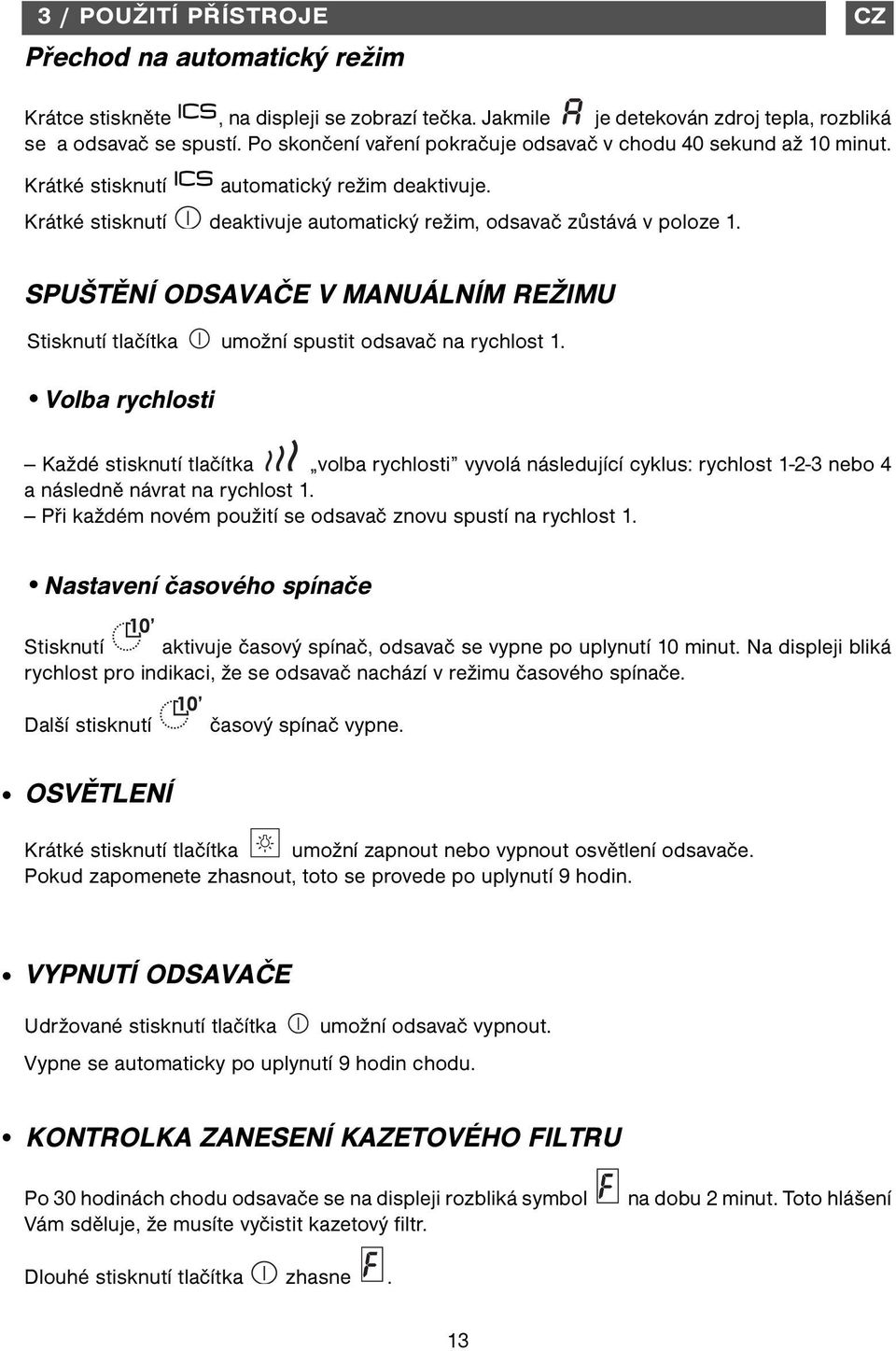 SPUŠTĚNÍ ODSVČE V MNUÁLNÍM REŽIMU Stisknutí tlačítka umožní spustit odsavač na rychlost 1.