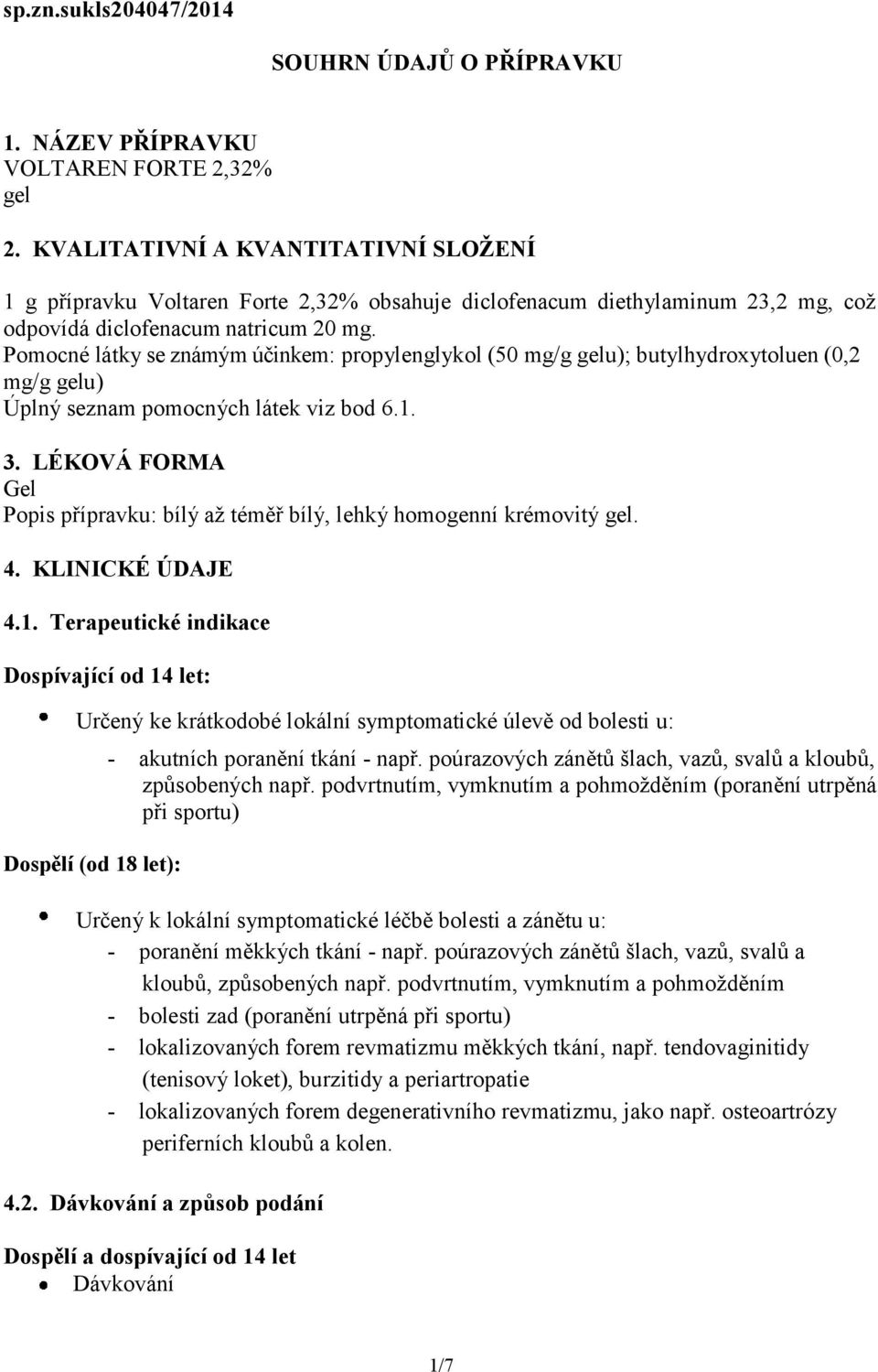 Pomocné látky se známým účinkem: propylenglykol (50 mg/g gelu); butylhydroxytoluen (0,2 mg/g gelu) Úplný seznam pomocných látek viz bod 6.1. 3.