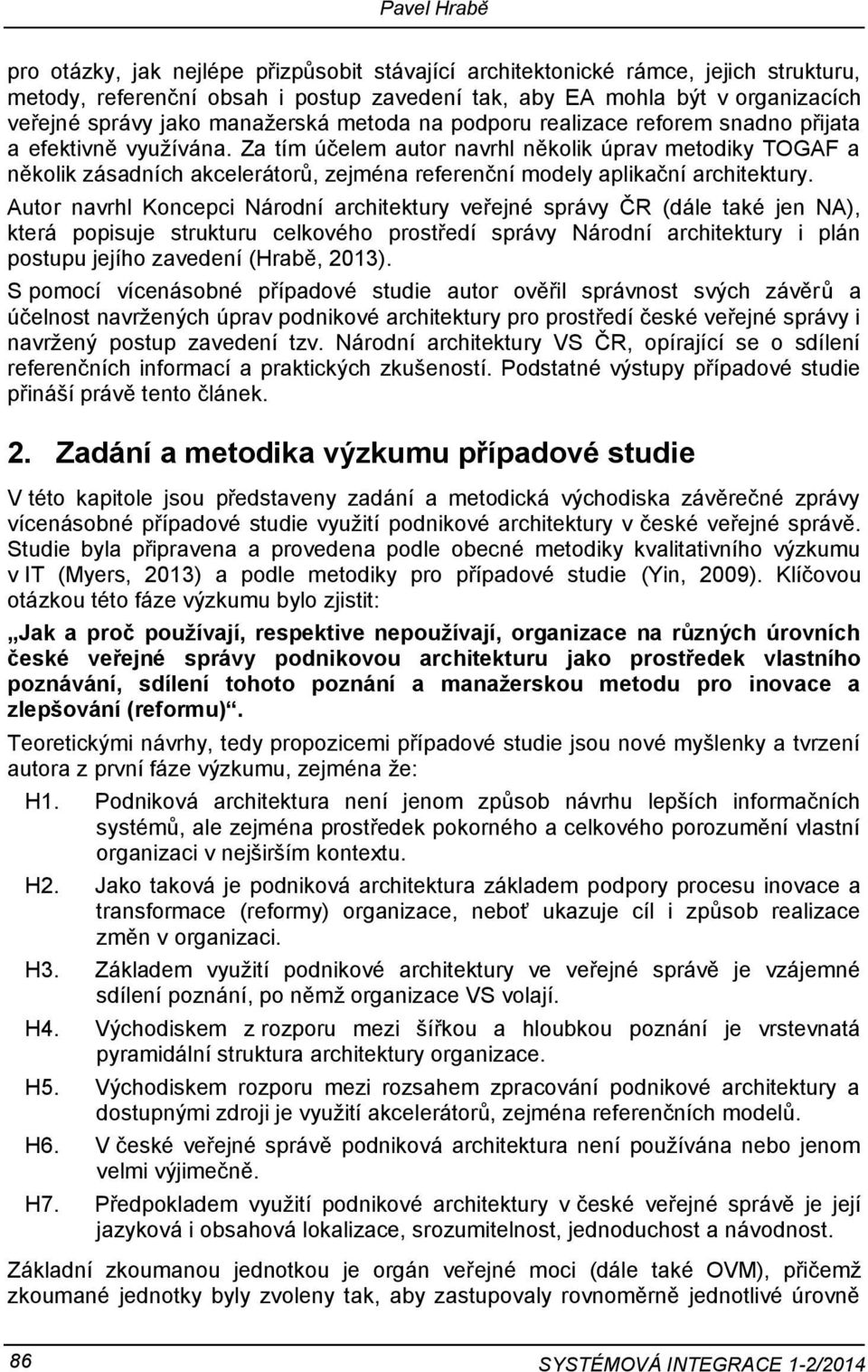 Za tím účelem autor navrhl několik úprav metodiky TOGAF a několik zásadních akcelerátorů, zejména referenční modely aplikační architektury.