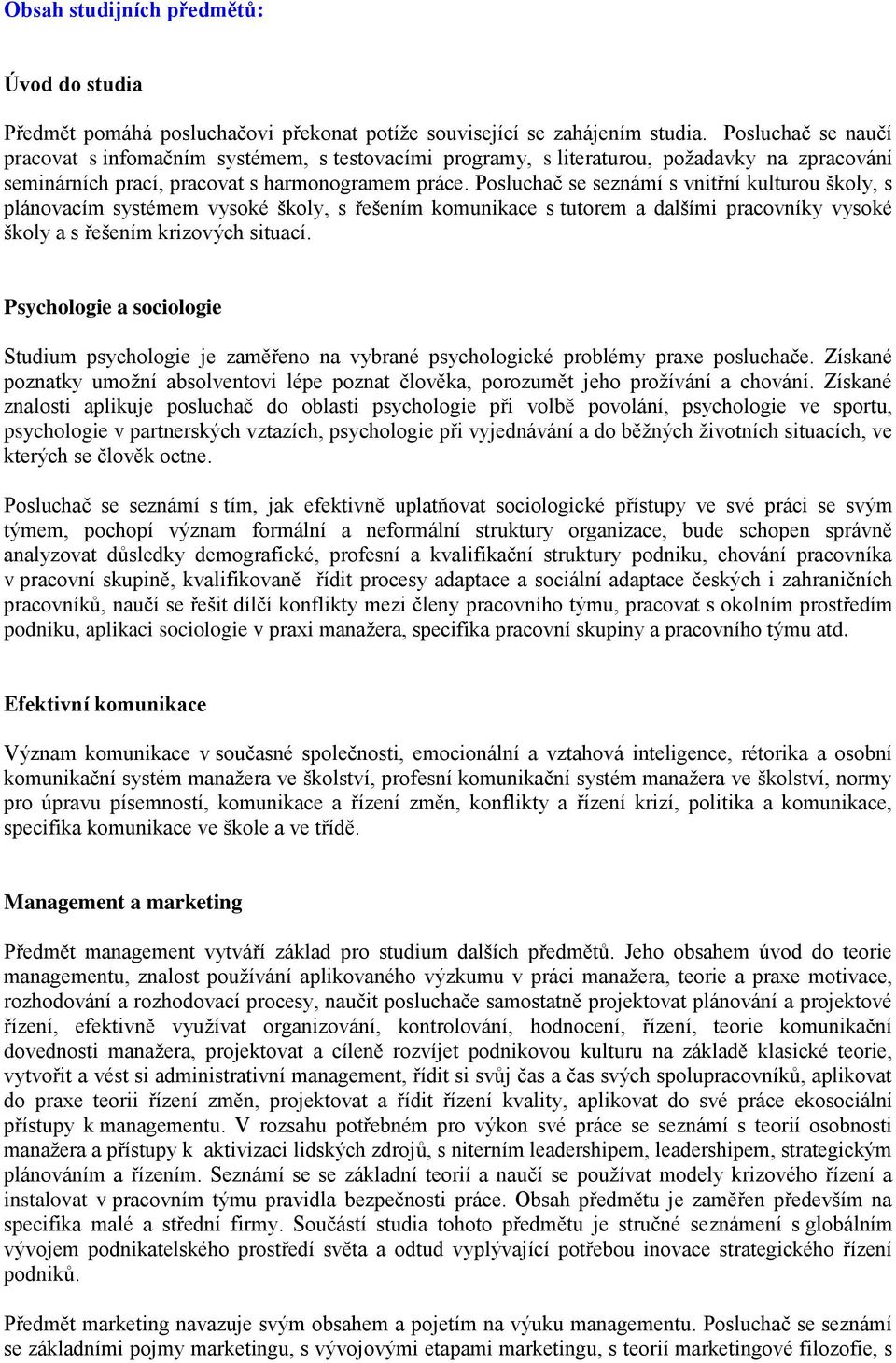 Posluchač se seznámí s vnitřní kulturou školy, s plánovacím systémem vysoké školy, s řešením komunikace s tutorem a dalšími pracovníky vysoké školy a s řešením krizových situací.