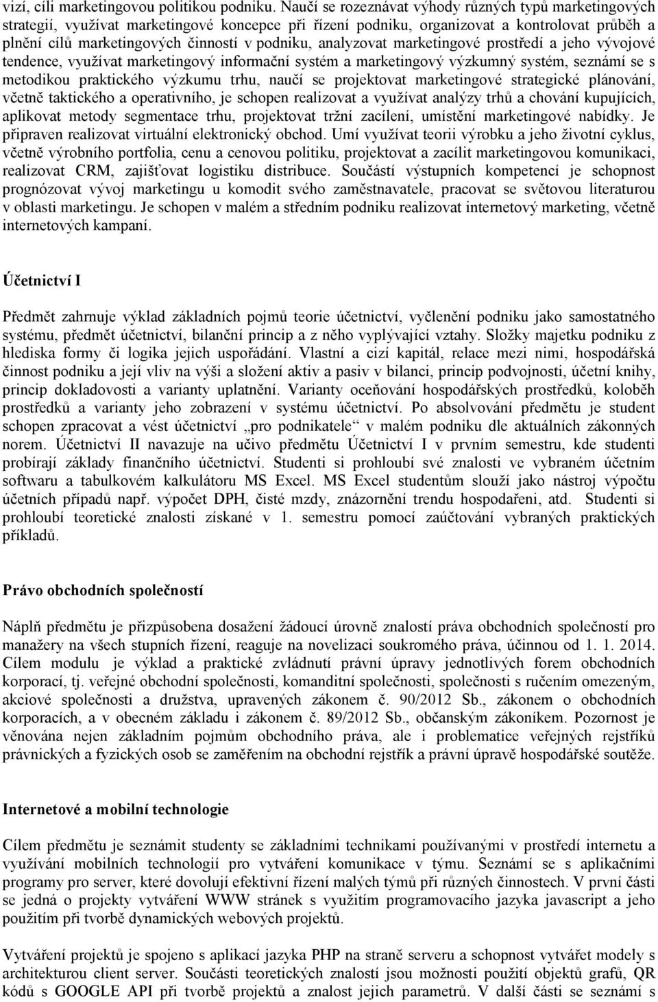 analyzovat marketingové prostředí a jeho vývojové tendence, využívat marketingový informační systém a marketingový výzkumný systém, seznámí se s metodikou praktického výzkumu trhu, naučí se