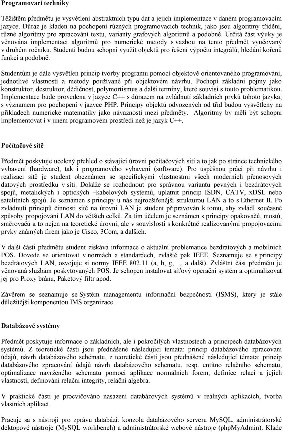 Určitá část výuky je věnována implementaci algoritmů pro numerické metody s vazbou na tento předmět vyučovaný v druhém ročníku.