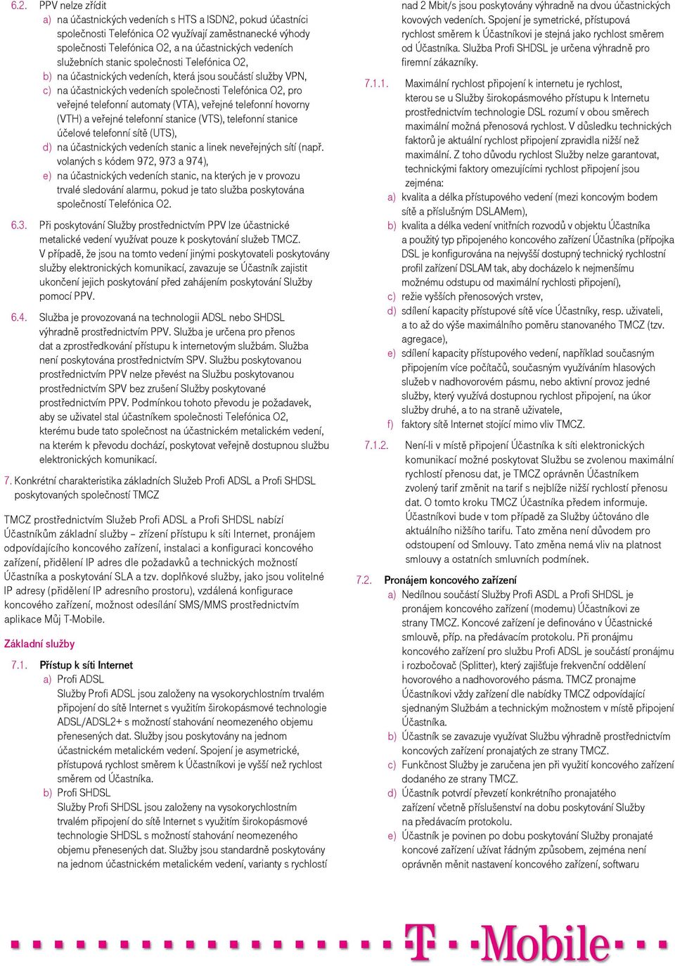 veřejné telefonní hovorny (VTH) a veřejné telefonní stanice (VTS), telefonní stanice účelové telefonní sítě (UTS), d) na účastnických vedeních stanic a linek neveřejných sítí (např.