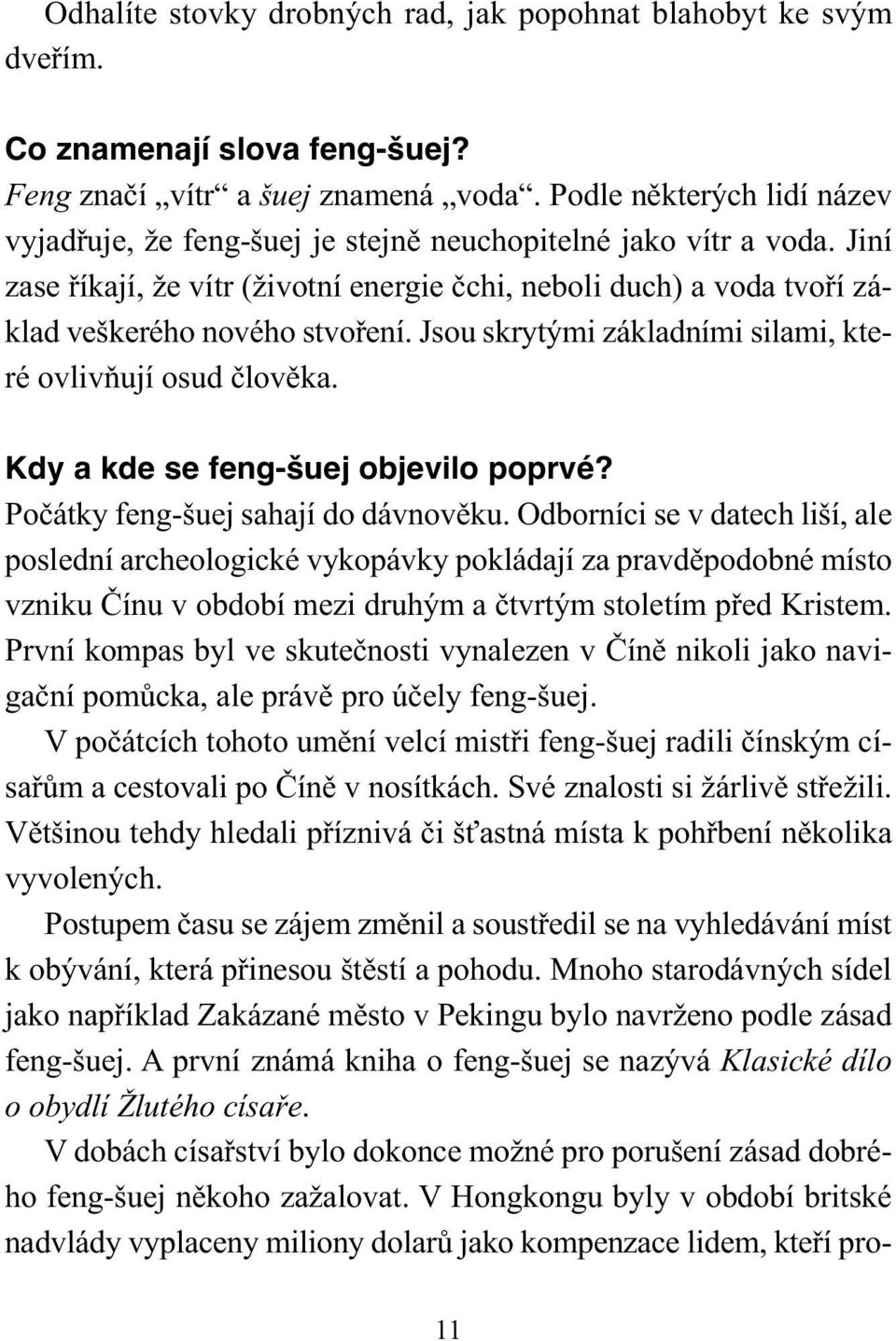 Jiní za se říkají, že vítr (životní energie čchi, neboli duch) a voda tvoří základ veškerého nového stvoření. Jsou skrytými základními silami, které ovlivňují osud člověka.