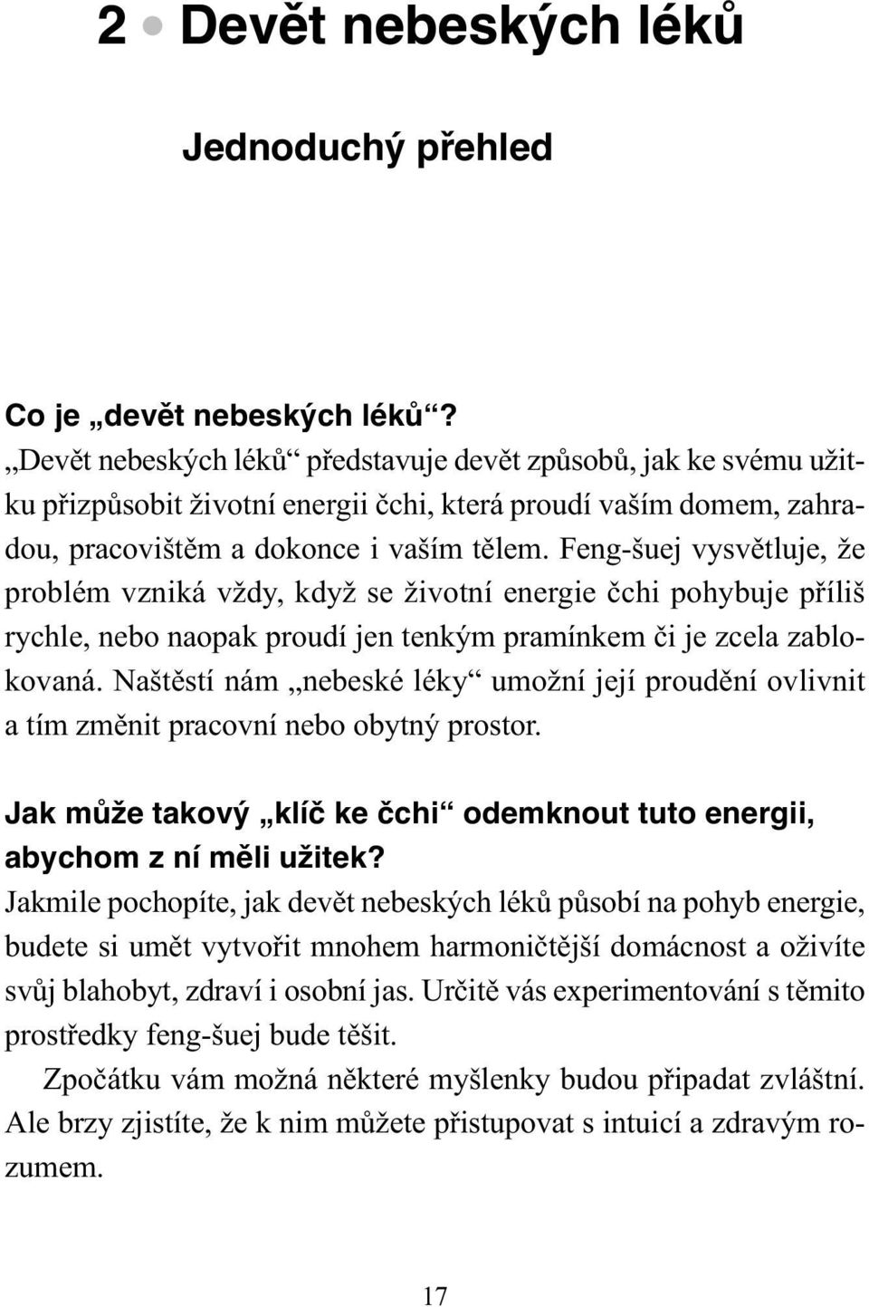 Feng-šuej vysvětluje, že problém vzniká vždy, když se životní energie čchi pohybuje příliš rychle, nebo naopak proudí jen tenkým pramínkem či je zcela zablokovaná.