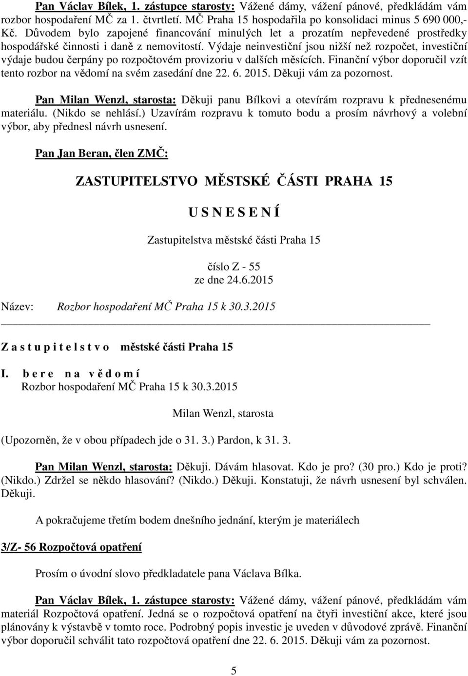 Výdaje neinvestiční jsou nižší než rozpočet, investiční výdaje budou čerpány po rozpočtovém provizoriu v dalších měsících. Finanční výbor doporučil vzít tento rozbor na vědomí na svém zasedání dne 22.