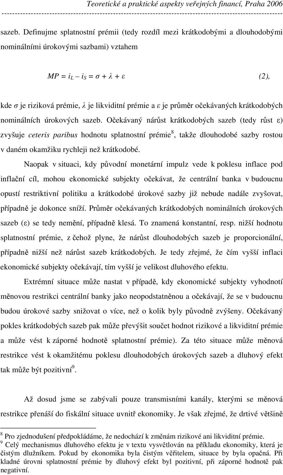 průměr očekávaných krátkodobých nominálních úrokových  Očekávaný nárůst krátkodobých sazeb (tedy růst ε) zvyšuje ceteris paribus hodnotu splatnostní prémie 8, takže dlouhodobé sazby rostou v daném