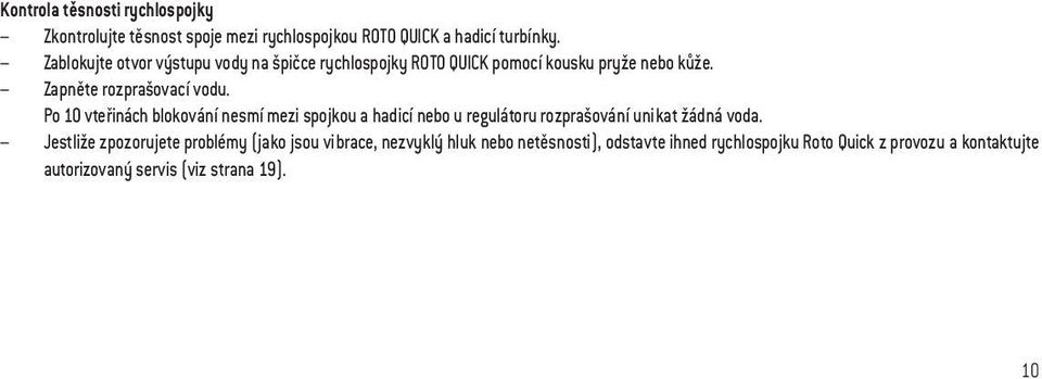 Po 10 vteřinách blokování nesmí mezi spojkou a hadicí nebo u regulátoru rozprašování unikat žádná voda.