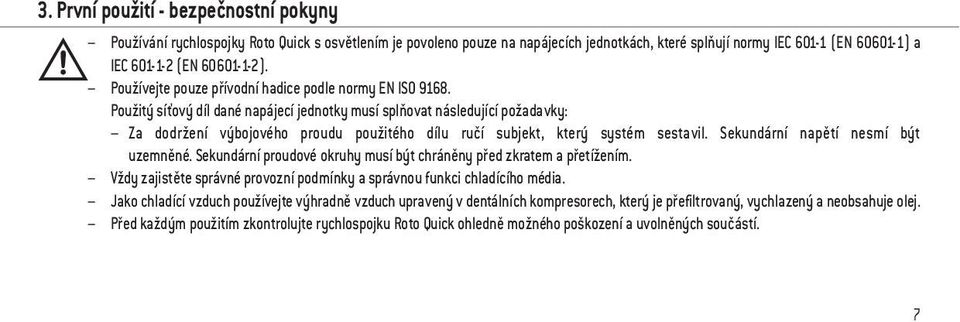 Použitý síťový díl dané napájecí jednotky musí splňovat následující požadavky: Za dodržení výbojového proudu použitého dílu ručí subjekt, který systém sestavil. Sekundární napětí nesmí být uzemněné.