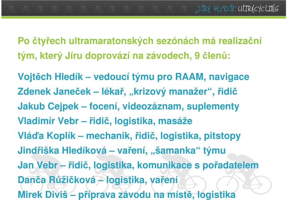 Vebr řidič, logistika, masáže Vláďa Koplík mechanik, řidič, logistika, pitstopy Jindřiška Hledíková vaření, šamanka týmu Jan