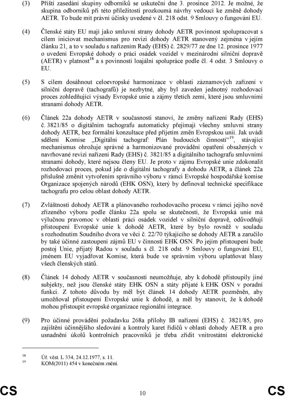 (4) Členské státy EU mají jako smluvní strany dohody AETR povinnost spolupracovat s cílem iniciovat mechanismus pro revizi dohody AETR stanovený zejména v jejím článku 21, a to v souladu s nařízením