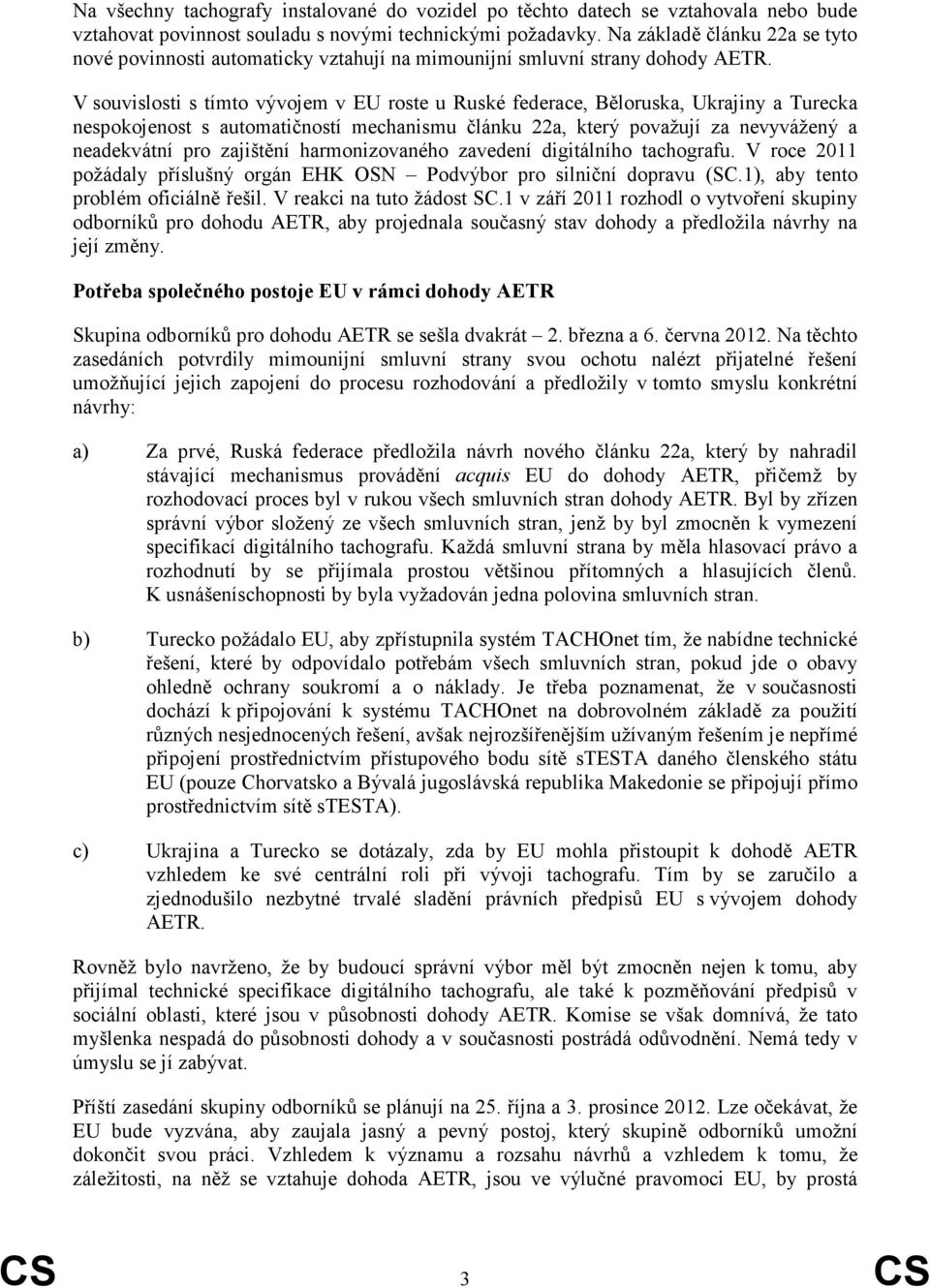 V souvislosti s tímto vývojem v EU roste u Ruské federace, Běloruska, Ukrajiny a Turecka nespokojenost s automatičností mechanismu článku 22a, který považují za nevyvážený a neadekvátní pro zajištění