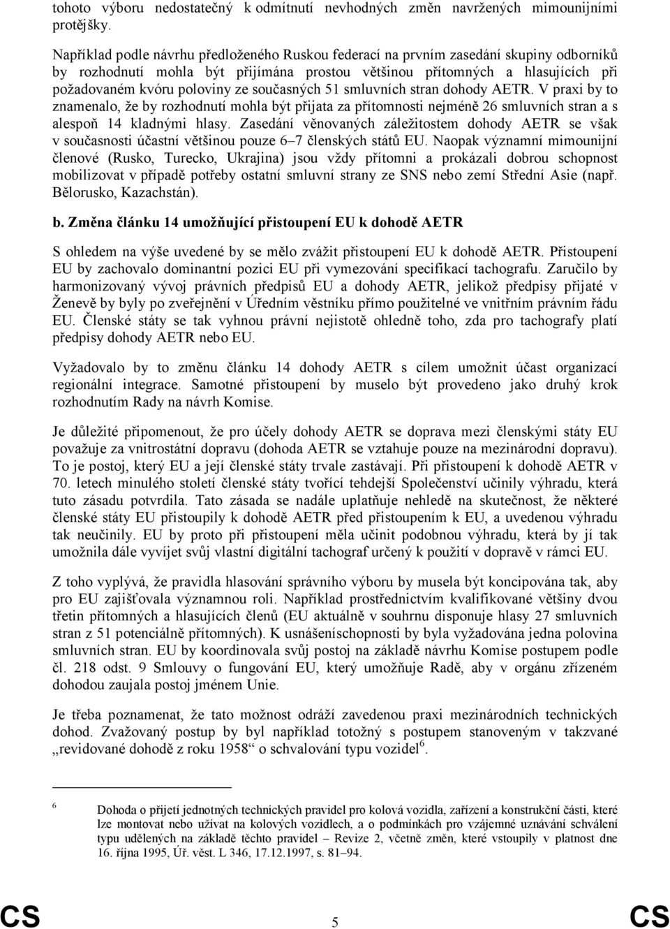 současných 51 smluvních stran dohody AETR. V praxi by to znamenalo, že by rozhodnutí mohla být přijata za přítomnosti nejméně 26 smluvních stran a s alespoň 14 kladnými hlasy.