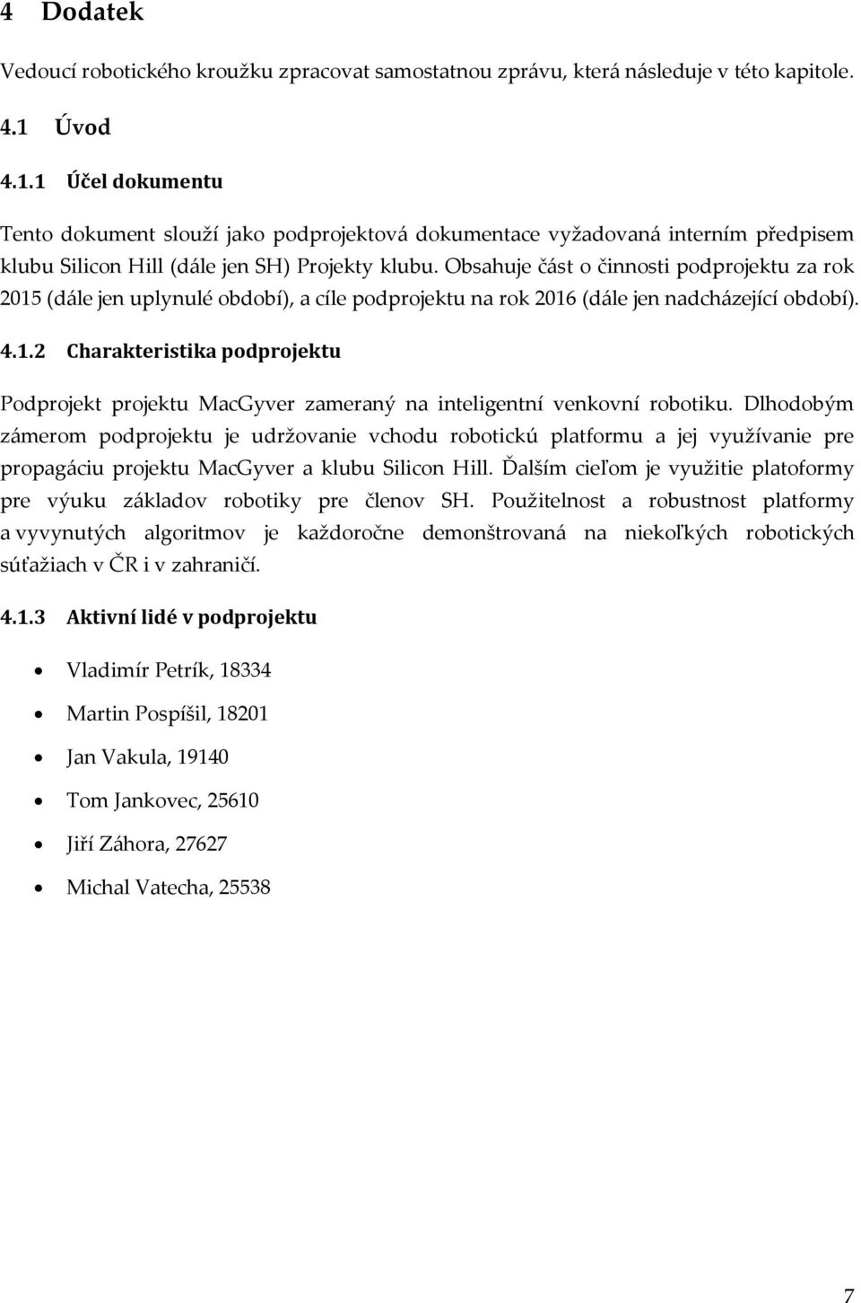 Obsahuje č{st o činnosti podprojektu za rok 2015 (d{le jen uplynulé období), a cíle podprojektu na rok 2016 (d{le jen nadch{zející období). 4.1.2 Charakteristika podprojektu Podprojekt projektu MacGyver zameraný na inteligentní venkovní robotiku.