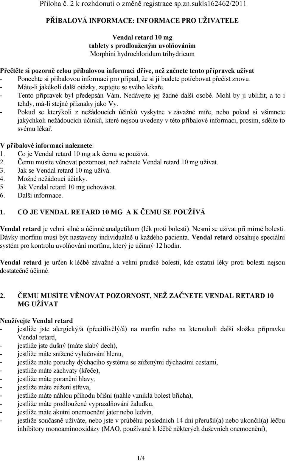 dříve, než začnete tento přípravek užívat - Ponechte si příbalovou informaci pro případ, že si ji budete potřebovat přečíst znovu. - Máte-li jakékoli další otázky, zeptejte se svého lékaře.