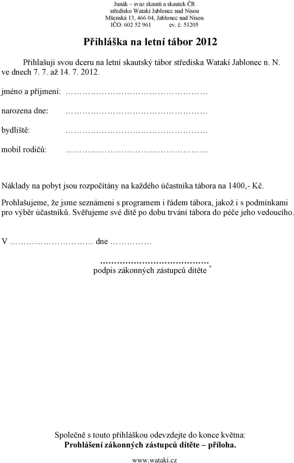 jméno a příjmení: narozena dne: bydliště: mobil rodičů: Náklady na pobyt jsou rozpočítány na každého účastníka tábora na 1400,- Kč.