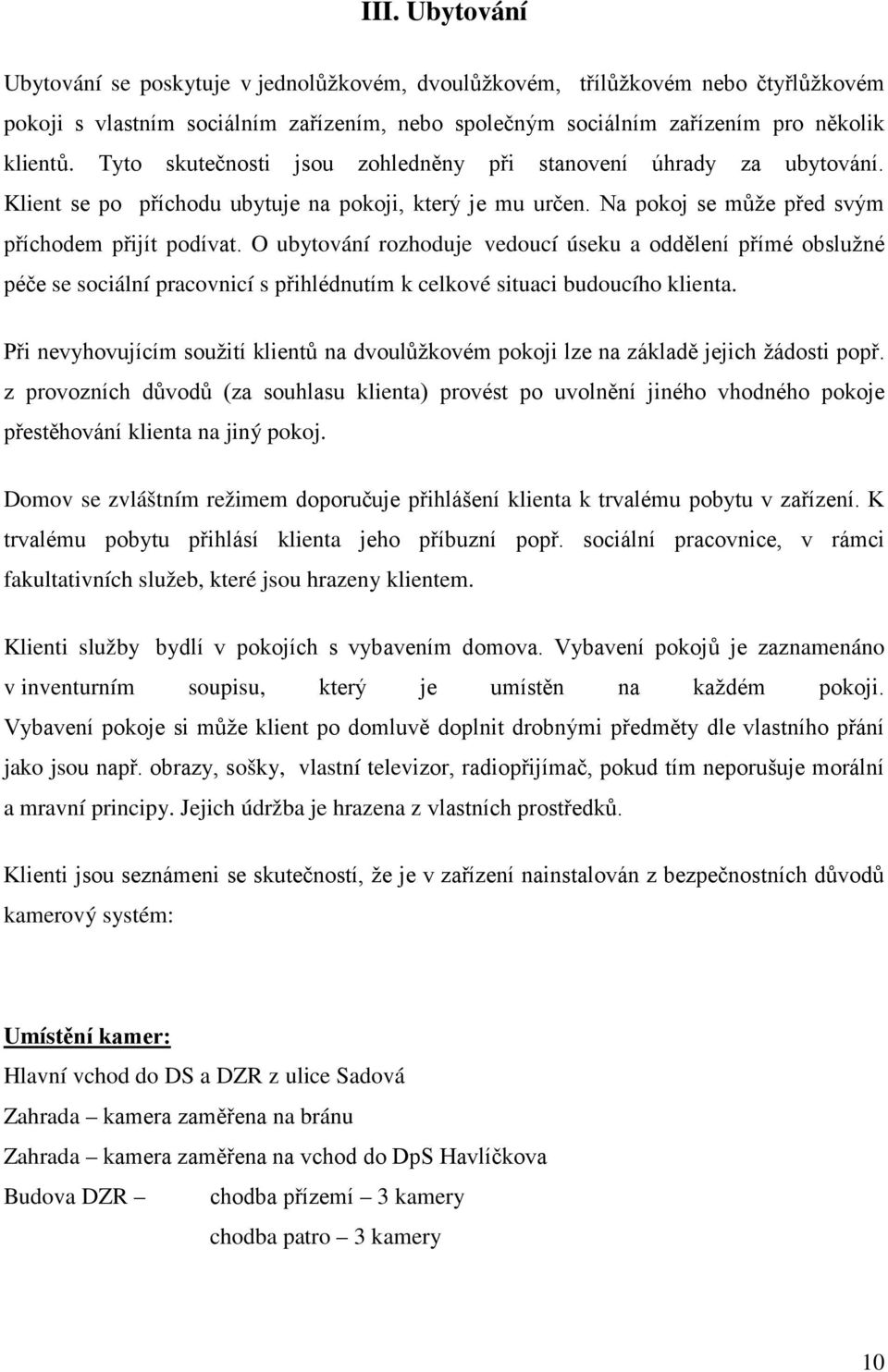 O ubytování rozhoduje vedoucí úseku a oddělení přímé obslužné péče se sociální pracovnicí s přihlédnutím k celkové situaci budoucího klienta.