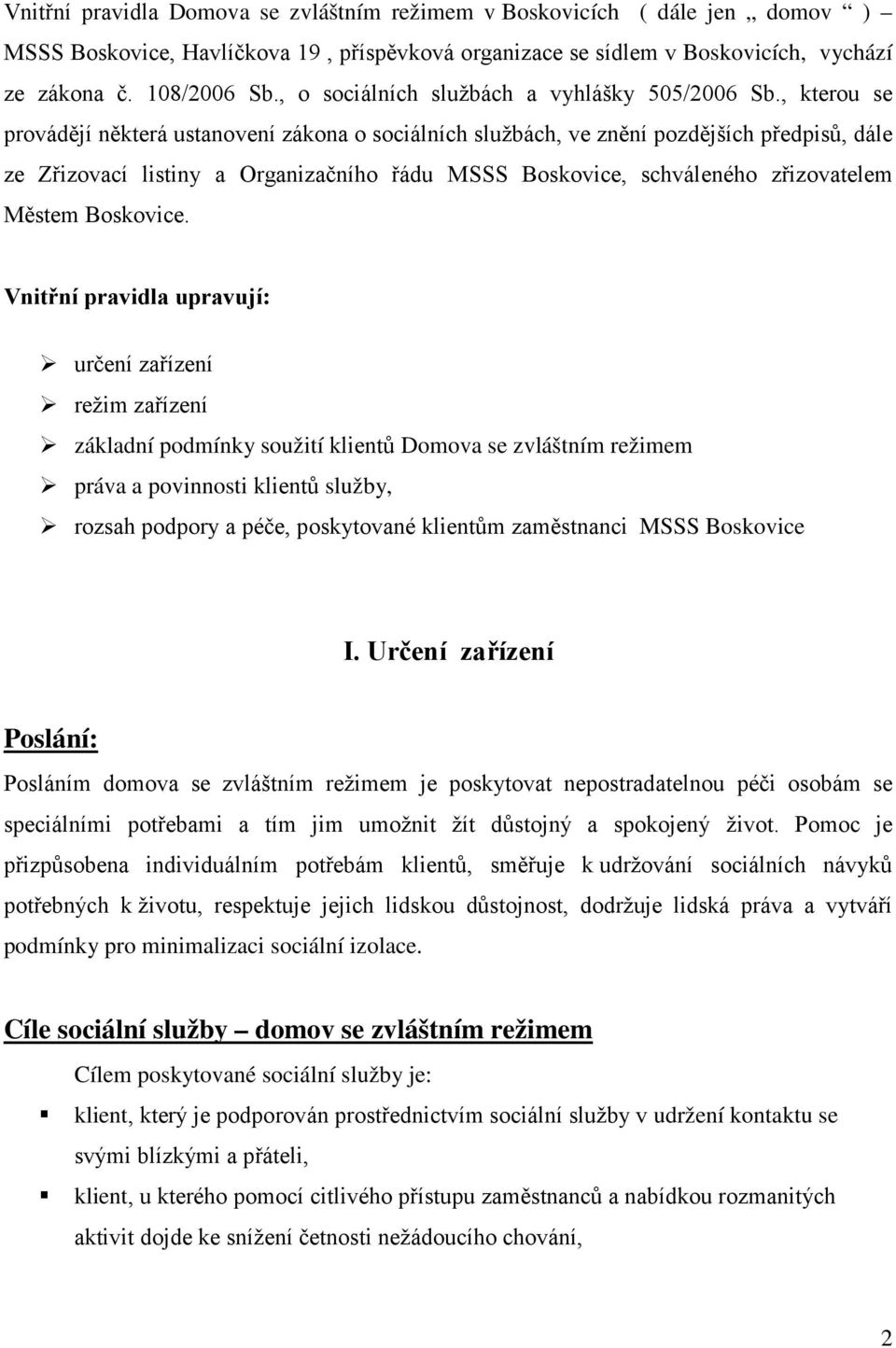 , kterou se provádějí některá ustanovení zákona o sociálních službách, ve znění pozdějších předpisů, dále ze Zřizovací listiny a Organizačního řádu MSSS Boskovice, schváleného zřizovatelem Městem