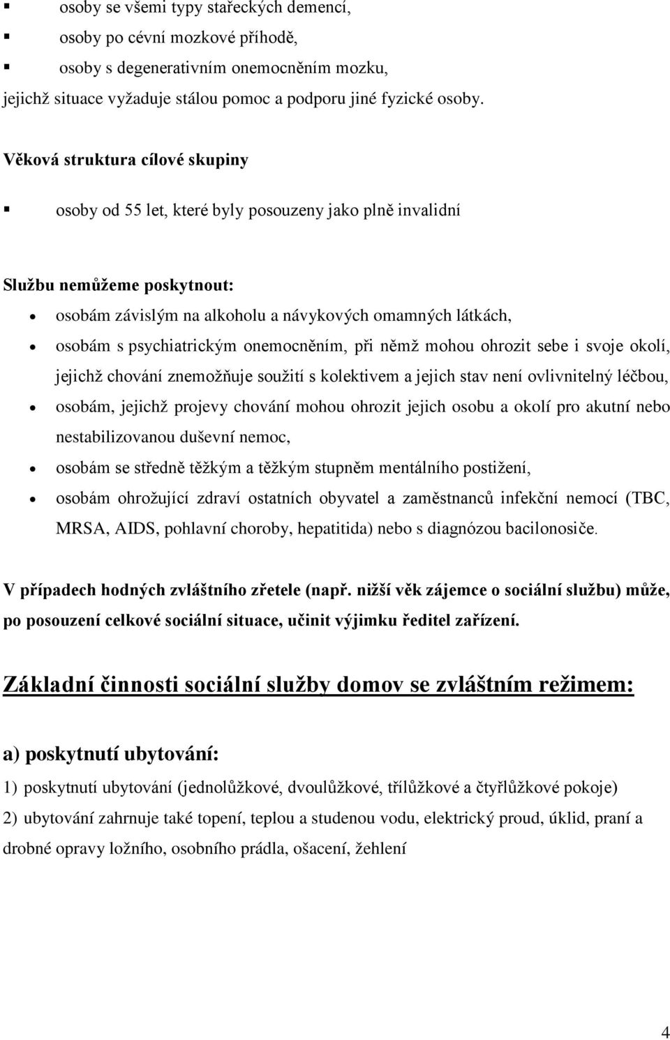 psychiatrickým onemocněním, při němž mohou ohrozit sebe i svoje okolí, jejichž chování znemožňuje soužití s kolektivem a jejich stav není ovlivnitelný léčbou, osobám, jejichž projevy chování mohou