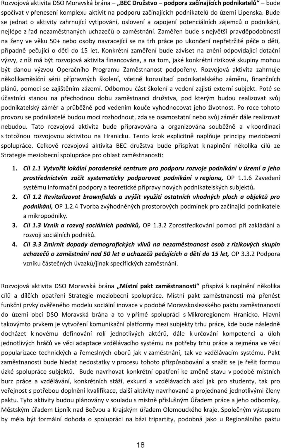 Zaměřen bude s největší pravděpodobností na ženy ve věku 50+ nebo osoby navracející se na trh práce po ukončení nepřetržité péče o děti, případně pečující o děti do 15 let.