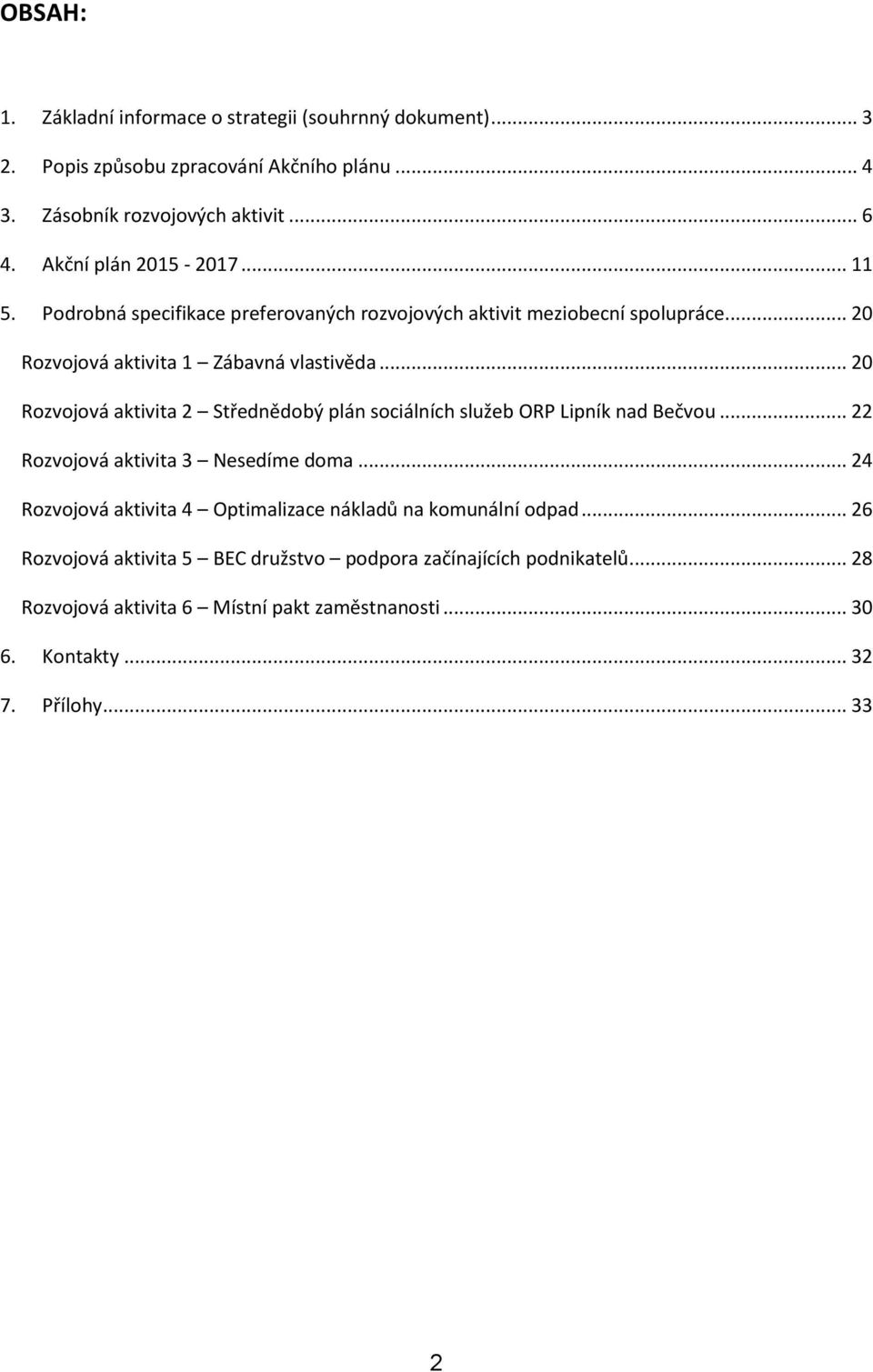 .. 20 Rozvojová aktivita 2 Střednědobý plán sociálních služeb ORP Lipník nad Bečvou... 22 Rozvojová aktivita 3 Nesedíme doma.