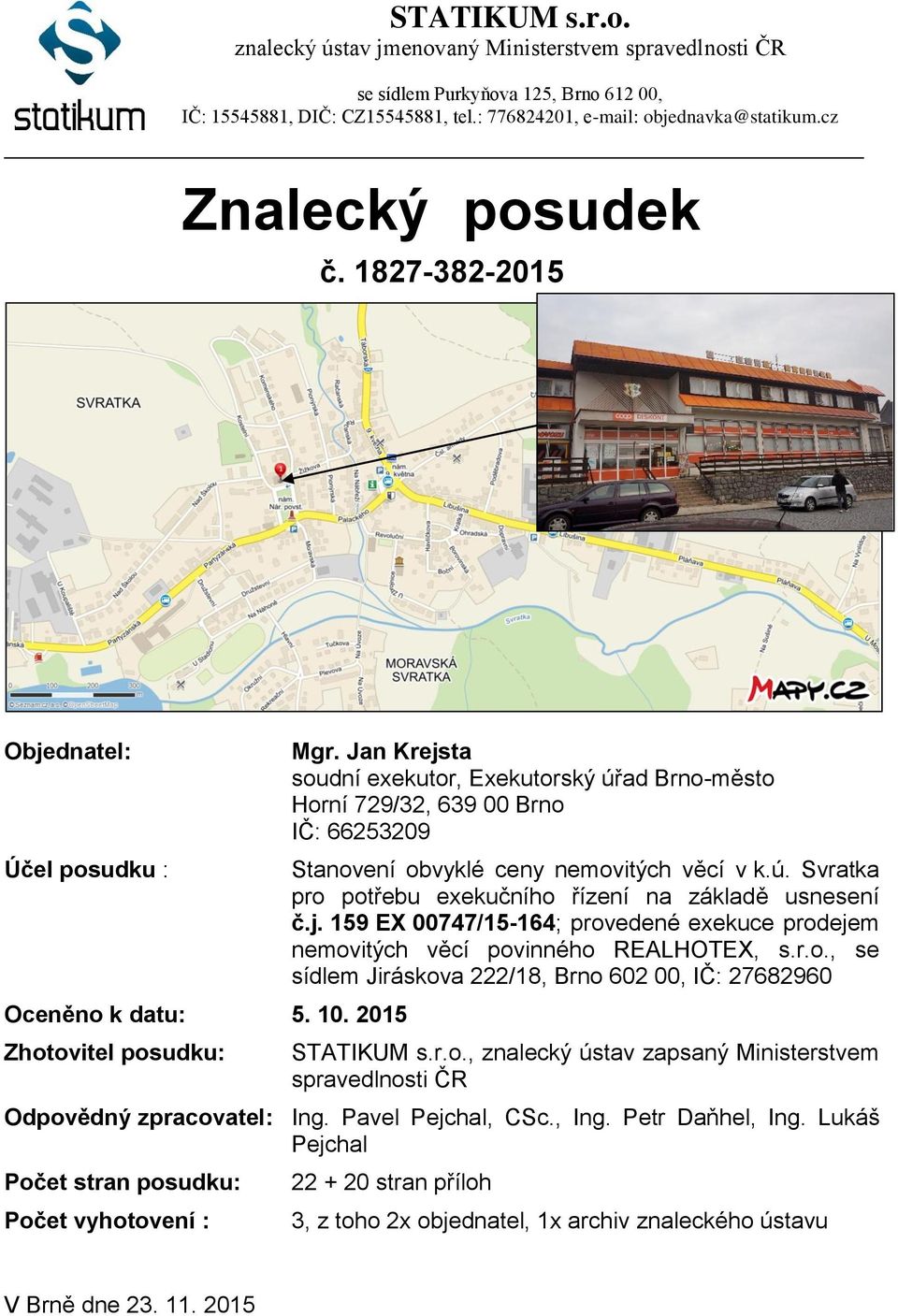 Jan Krejsta soudní exekutor, Exekutorský úřad Brno-město Horní 729/32, 639 00 Brno IČ: 66253209 Stanovení obvyklé ceny nemovitých věcí v k.ú. Svratka pro potřebu exekučního řízení na základě usnesení č.