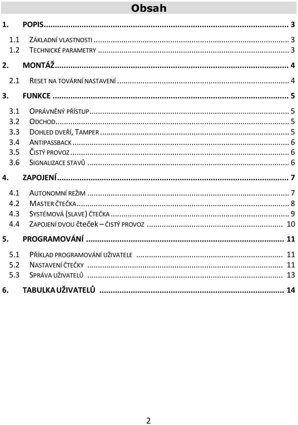 ZAPOJENÍ... 7 4.1 AUTONOMNÍ REŽIM... 7 4.2 MASTER ČTEČKA... 8 4.3 SYSTÉMOVÁ (SLAVE) ČTEČKA... 9 4.4 ZAPOJENÍ DVOU čteček ČISTÝ PROVOZ... 10 5.