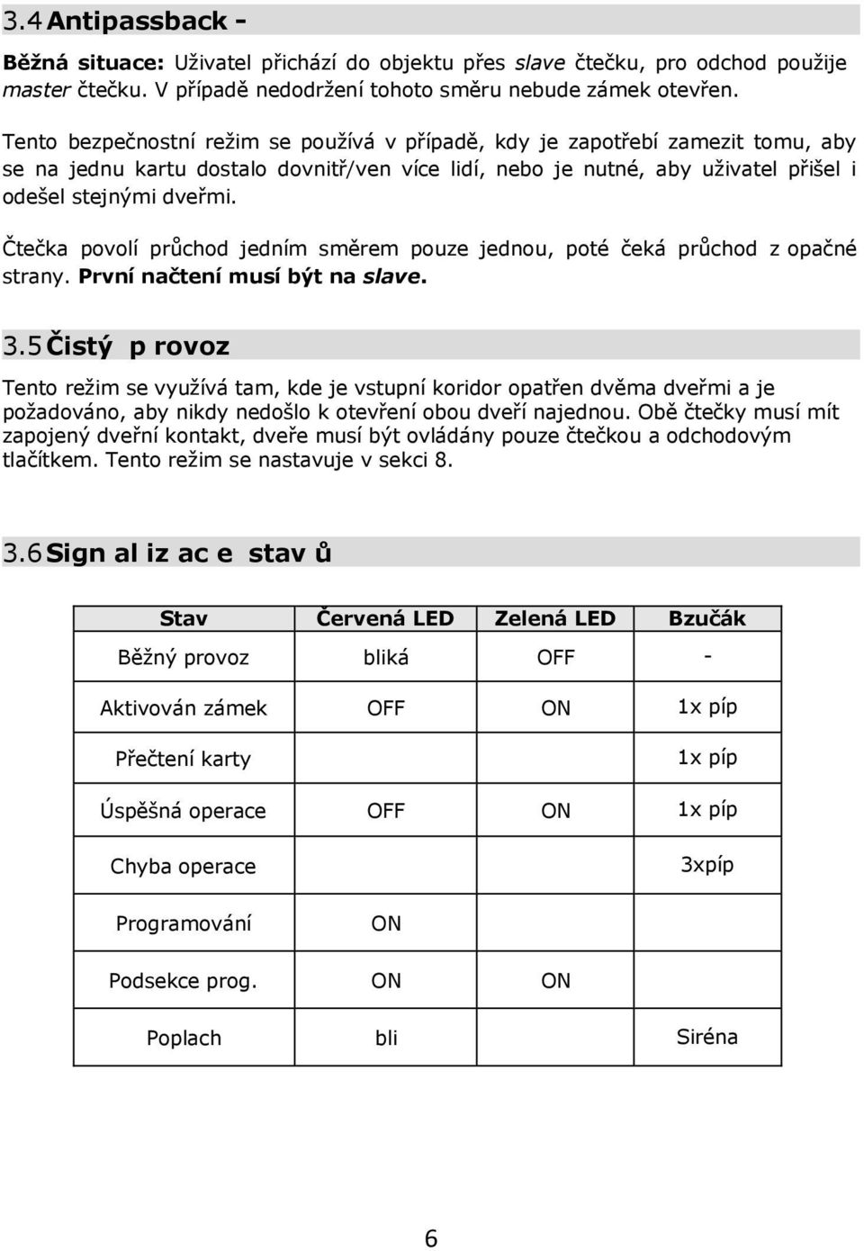 Čtečka povolí průchod jedním směrem pouze jednou, poté čeká průchod z opačné strany. První načtení musí být na slave. 3.