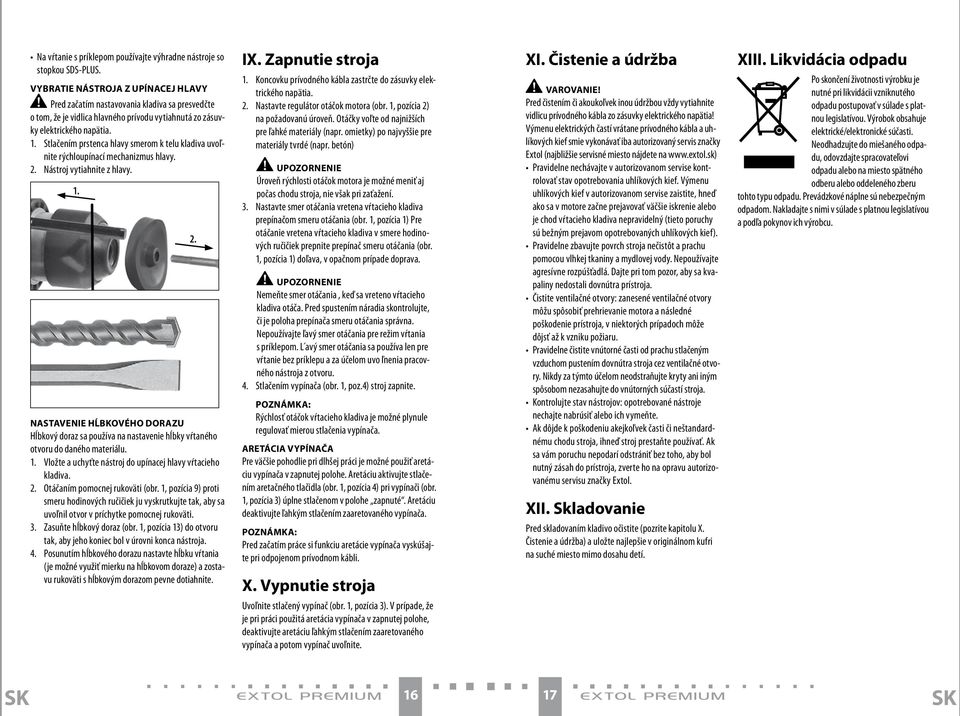 Stlačením prstenca hlavy smerom k telu kladiva uvoľnite rýchloupínací mechanizmus hlavy. 2. Nástroj vytiahnite z hlavy. 1.