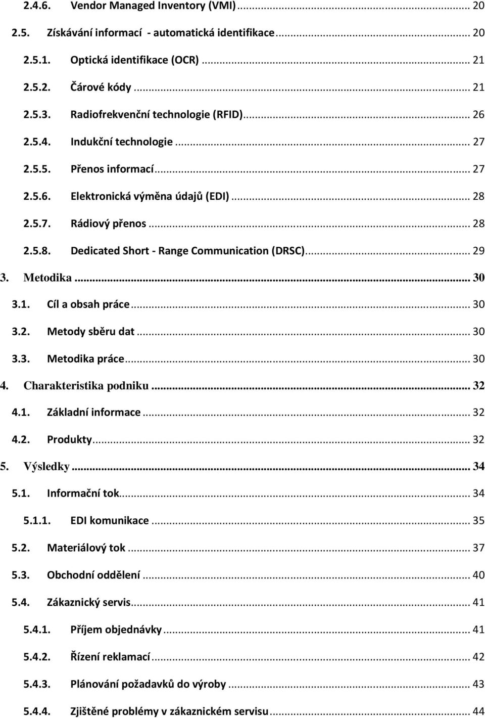 .. 29 3. Metodika... 30 3.1. Cíl a obsah práce... 30 3.2. Metody sběru dat... 30 3.3. Metodika práce... 30 4. Charakteristika podniku... 32 4.1. Základní informace... 32 4.2. Produkty... 32 5.