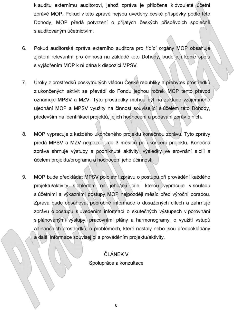 Pokud auditorská zpráva externího auditora pro řídící orgány MOP obsahuje zjištění relevantní pro činnosti na základě této Dohody, bude její kopie spolu s vyjádřením MOP k ní dána k dispozici MPSV. 7.