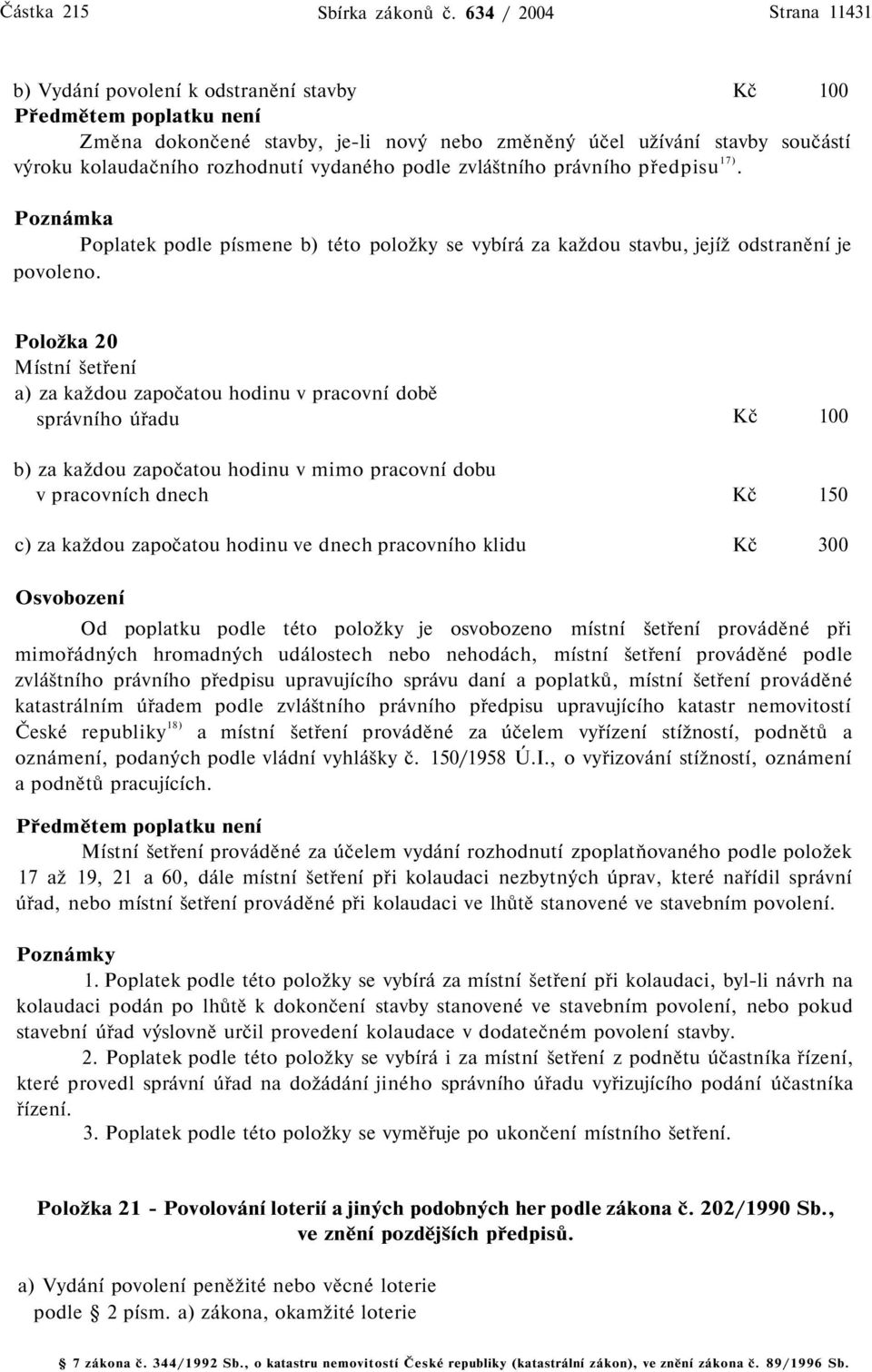 vydaného podle zvláštního právního předpisu 17). Poznámka Poplatek podle písmene b) této položky se vybírá za každou stavbu, jejíž odstranění je povoleno.