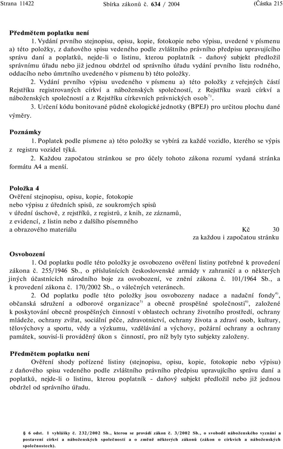 nejde-li o listinu, kterou poplatník - daňový subjekt předložil správnímu úřadu nebo již jednou obdržel od správního úřadu vydání prvního listu rodného, oddacího nebo úmrtního uvedeného v písmenu b)