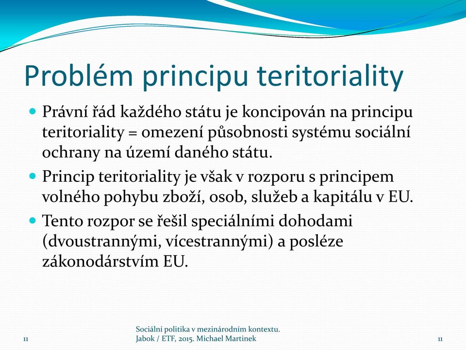 Princip teritoriality je však v rozporu s principem volného pohybu zboží, osob, služeb a kapitálu v