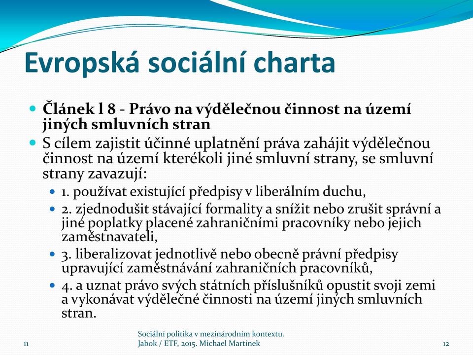 zjednodušit stávající formality a snížit nebo zrušit správní a jiné poplatky placené zahraničními pracovníky nebo jejich zaměstnavateli, 3.