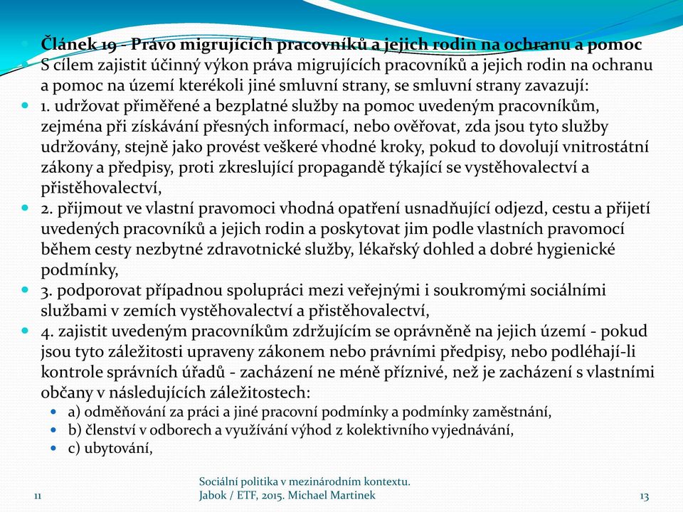 udržovat přiměřené a bezplatné služby na pomoc uvedeným pracovníkům, zejména při získávání přesných informací, nebo ověřovat, zda jsou tyto služby udržovány, stejně jako provést veškeré vhodné kroky,