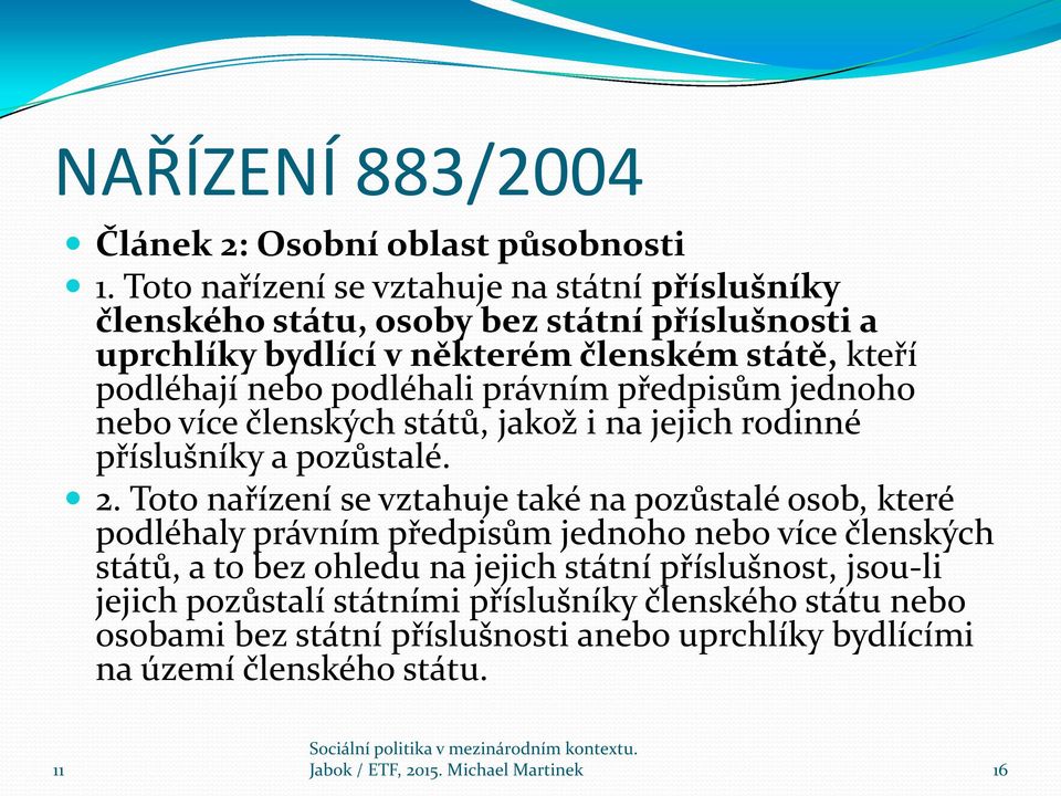 právním předpisům jednoho nebo více členských států, jakož i na jejich rodinné příslušníky a pozůstalé. 2.