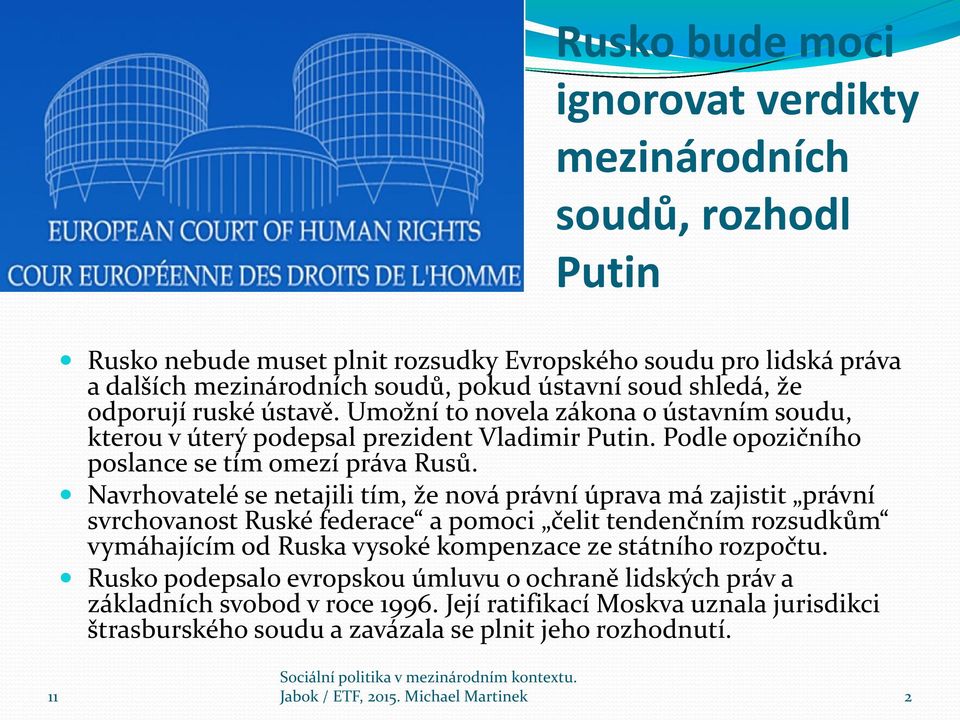 Navrhovatelé se netajili tím, že nová právní úprava má zajistit právní svrchovanost Ruské federace a pomoci čelit tendenčním rozsudkům vymáhajícím od Ruska vysoké kompenzace ze státního rozpočtu.